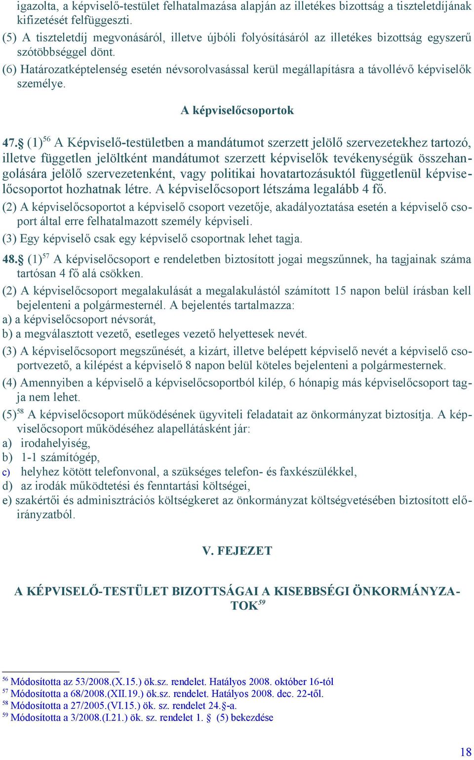 (6) Határozatképtelenség esetén névsorolvasással kerül megállapításra a távollévő képviselők személye. A képviselőcsoportok 47.
