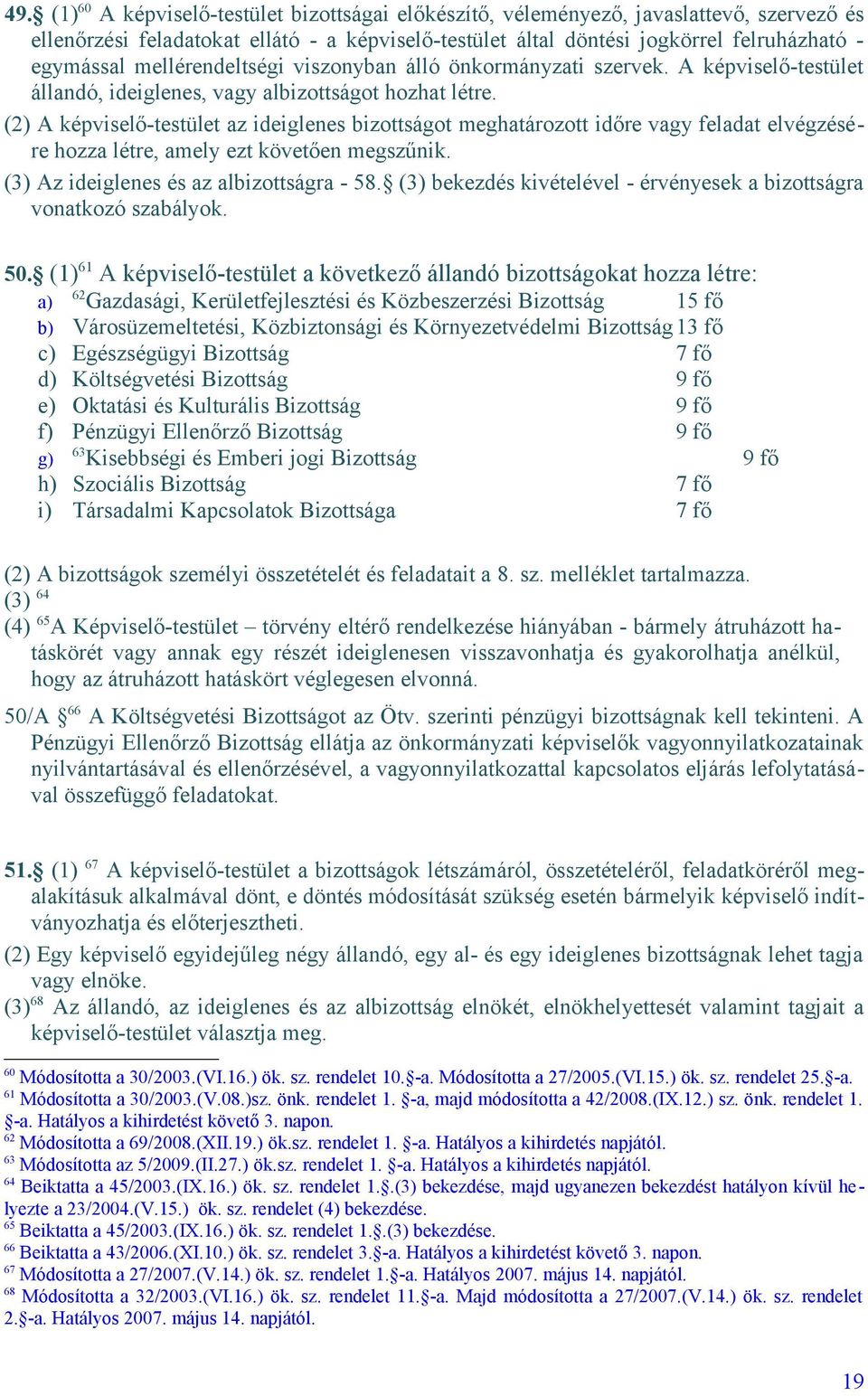 (2) A képviselő-testület az ideiglenes bizottságot meghatározott időre vagy feladat elvégzésére hozza létre, amely ezt követően megszűnik. (3) Az ideiglenes és az albizottságra - 58.