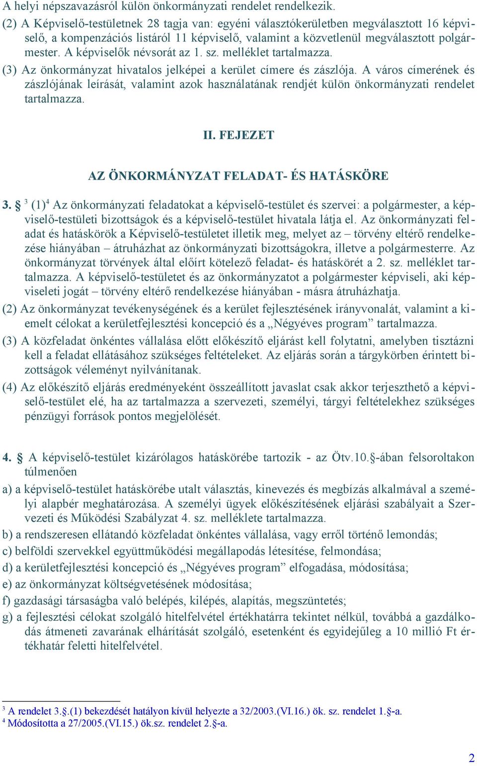 A képviselők névsorát az 1. sz. melléklet tartalmazza. (3) Az önkormányzat hivatalos jelképei a kerület címere és zászlója.