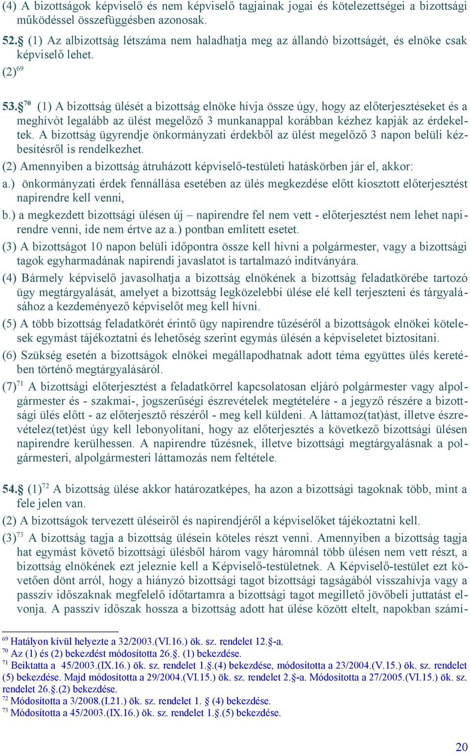 70 (1) A bizottság ülését a bizottság elnöke hívja össze úgy, hogy az előterjesztéseket és a meghívót legalább az ülést megelőző 3 munkanappal korábban kézhez kapják az érdekeltek.