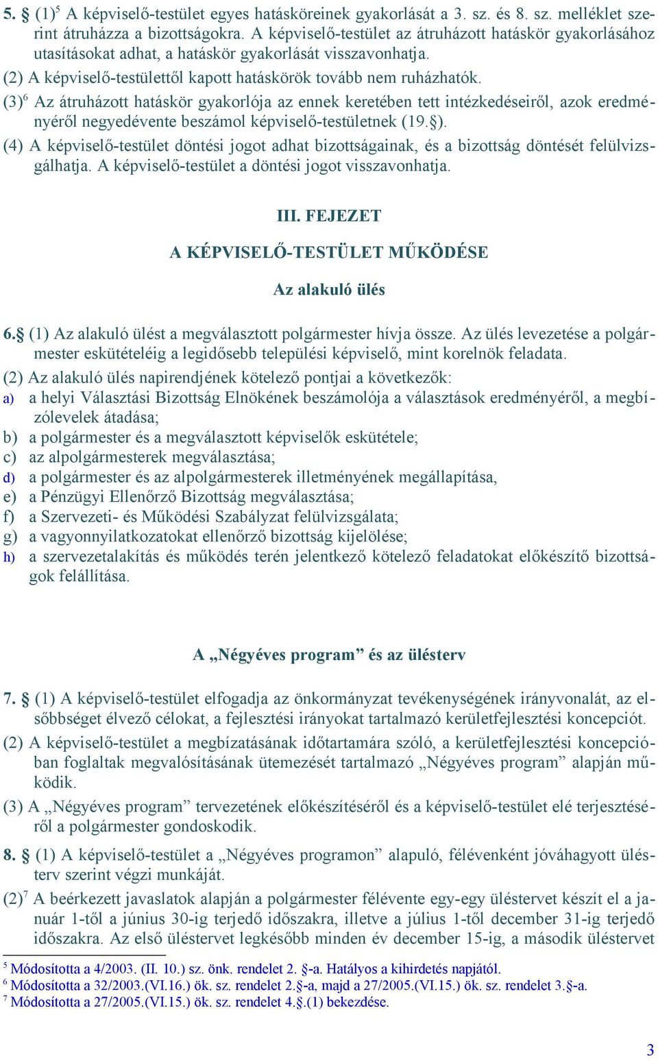 (3) 6 Az átruházott hatáskör gyakorlója az ennek keretében tett intézkedéseiről, azok eredményéről negyedévente beszámol képviselő-testületnek (19. ).