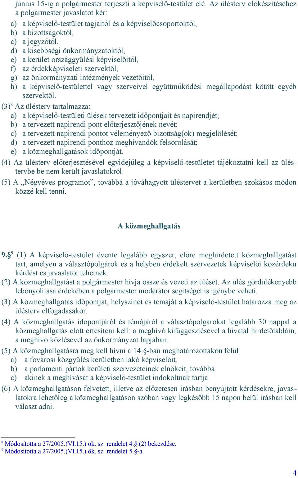 kerület országgyűlési képviselőitől, f) az érdekképviseleti szervektől, g) az önkormányzati intézmények vezetőitől, h) a képviselő-testülettel vagy szerveivel együttműködési megállapodást kötött