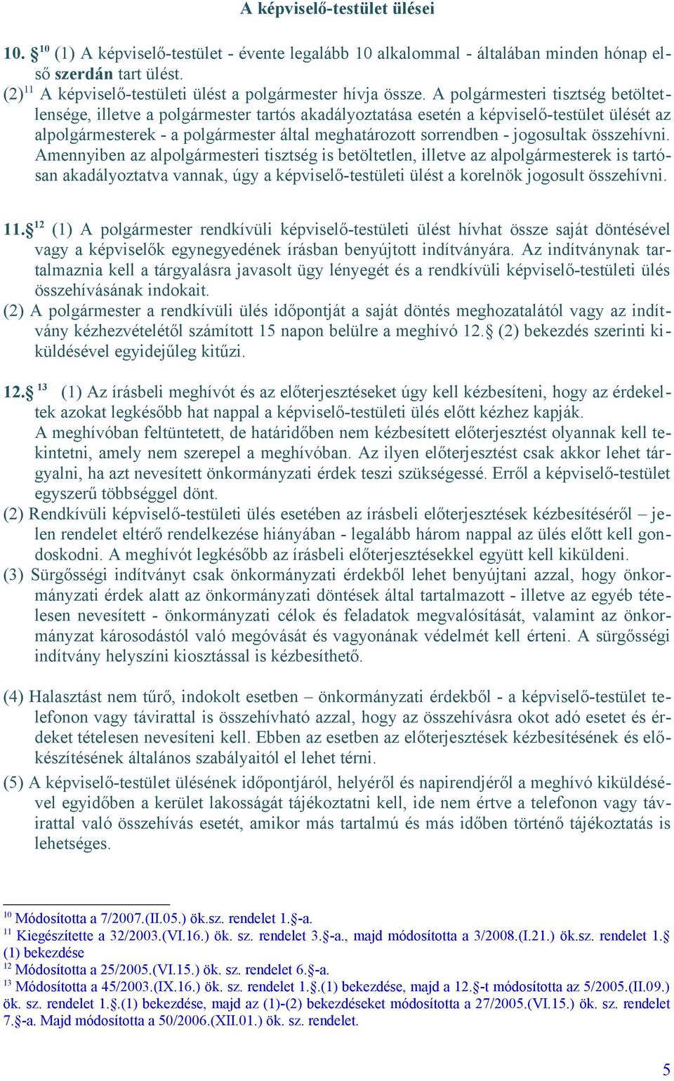 A polgármesteri tisztség betöltetlensége, illetve a polgármester tartós akadályoztatása esetén a képviselő-testület ülését az alpolgármesterek - a polgármester által meghatározott sorrendben -