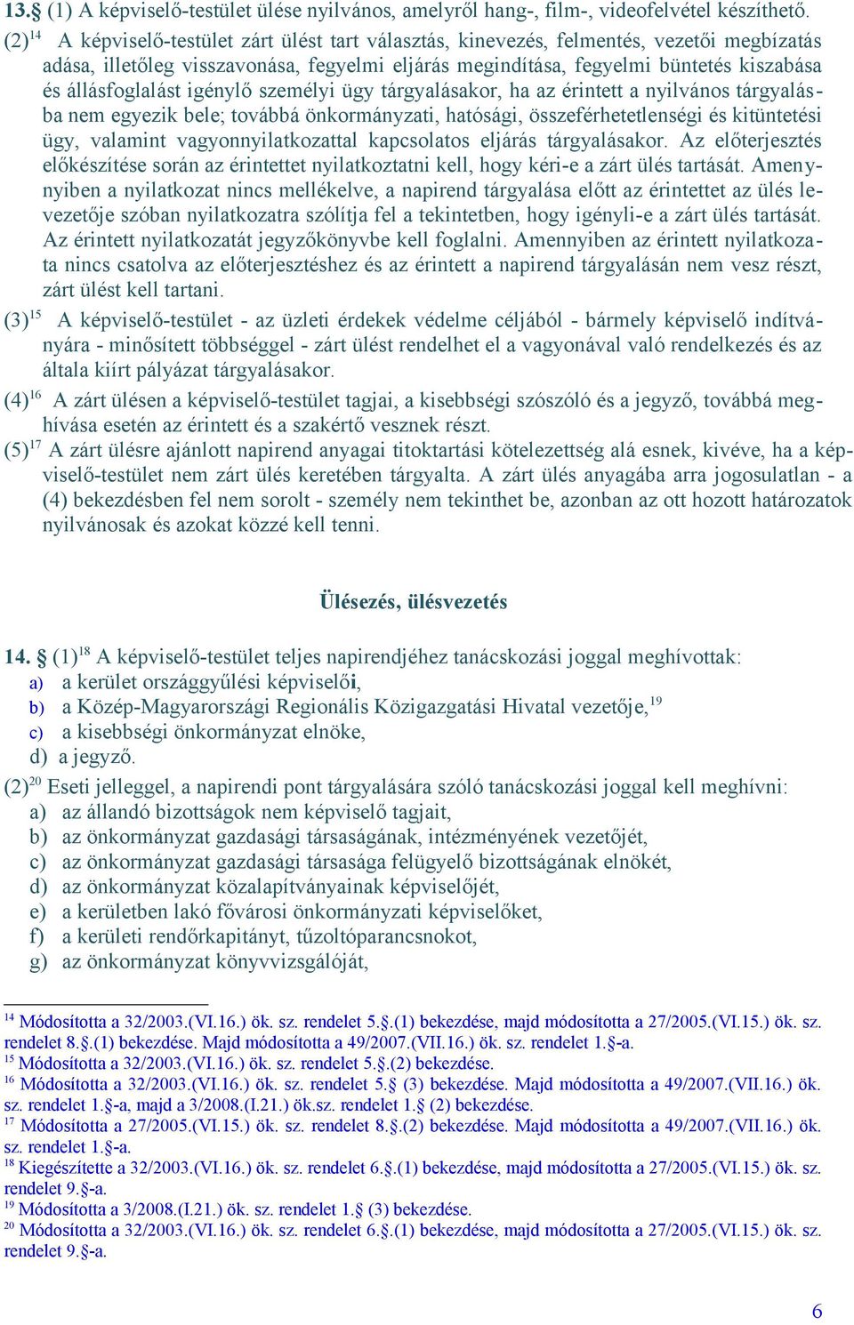 állásfoglalást igénylő személyi ügy tárgyalásakor, ha az érintett a nyilvános tárgyalásba nem egyezik bele; továbbá önkormányzati, hatósági, összeférhetetlenségi és kitüntetési ügy, valamint