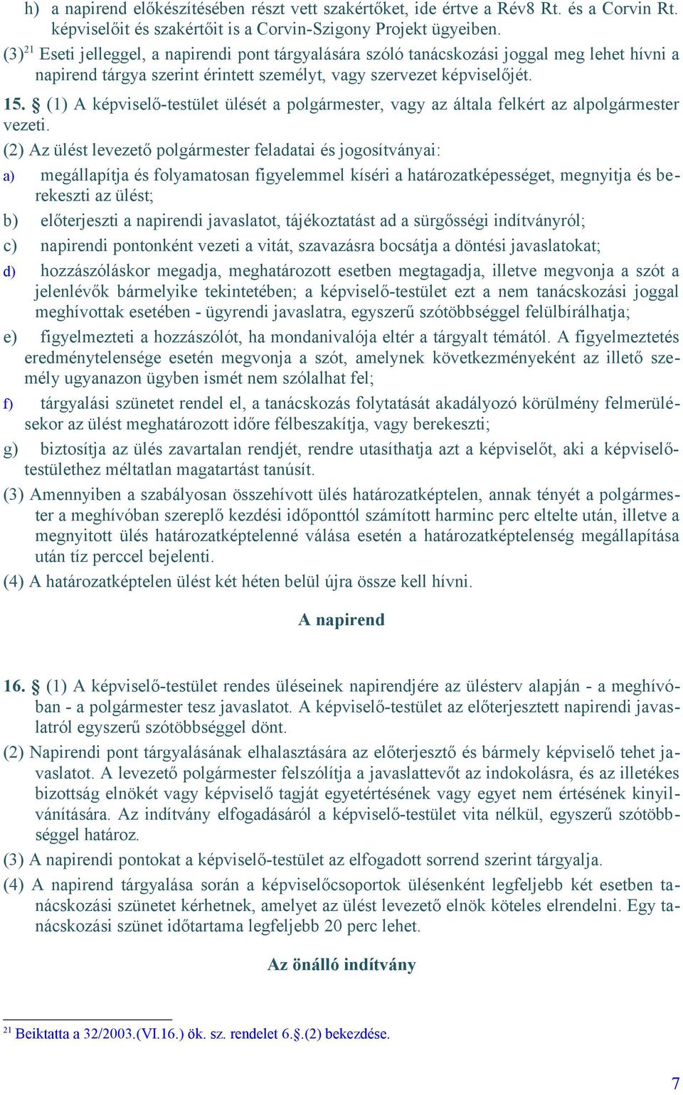 (1) A képviselő-testület ülését a polgármester, vagy az általa felkért az alpolgármester vezeti.