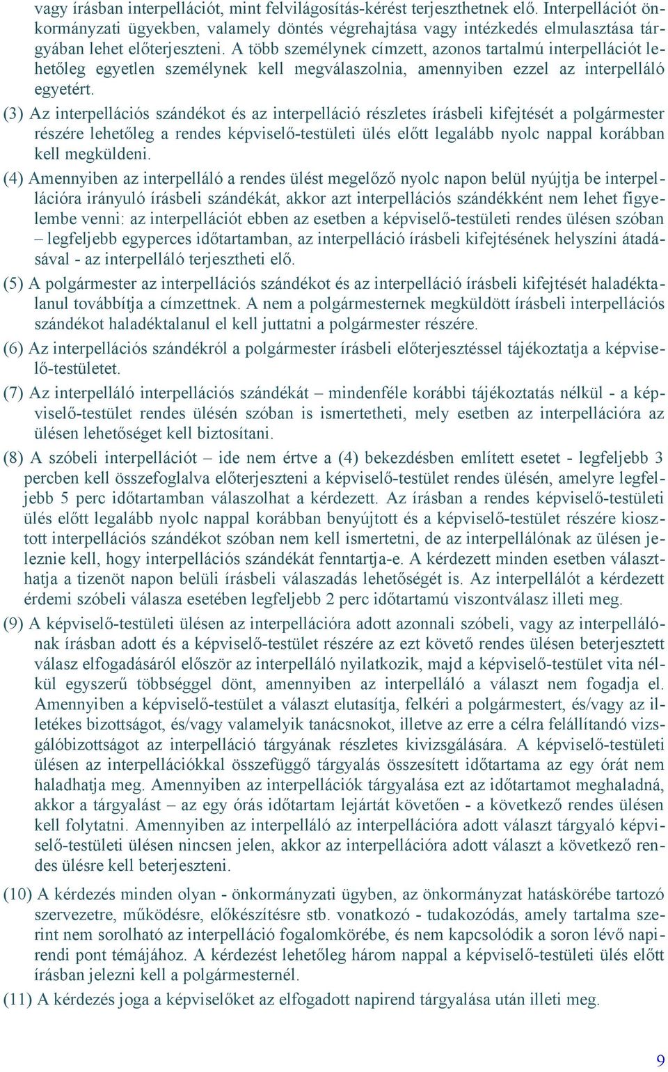 A több személynek címzett, azonos tartalmú interpellációt lehetőleg egyetlen személynek kell megválaszolnia, amennyiben ezzel az interpelláló egyetért.
