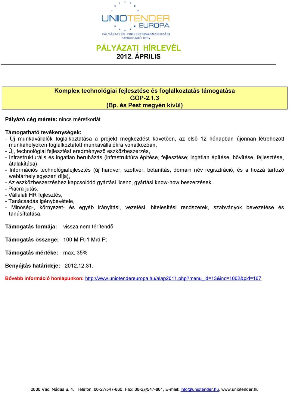 eredményező eszközbeszerzés, - Infrastrukturális és ingatlan beruházás (infrastruktúra építése, fejlesztése; ingatlan építése, bővítése, fejlesztése, átalakítása), - Információs technológiafejlesztés