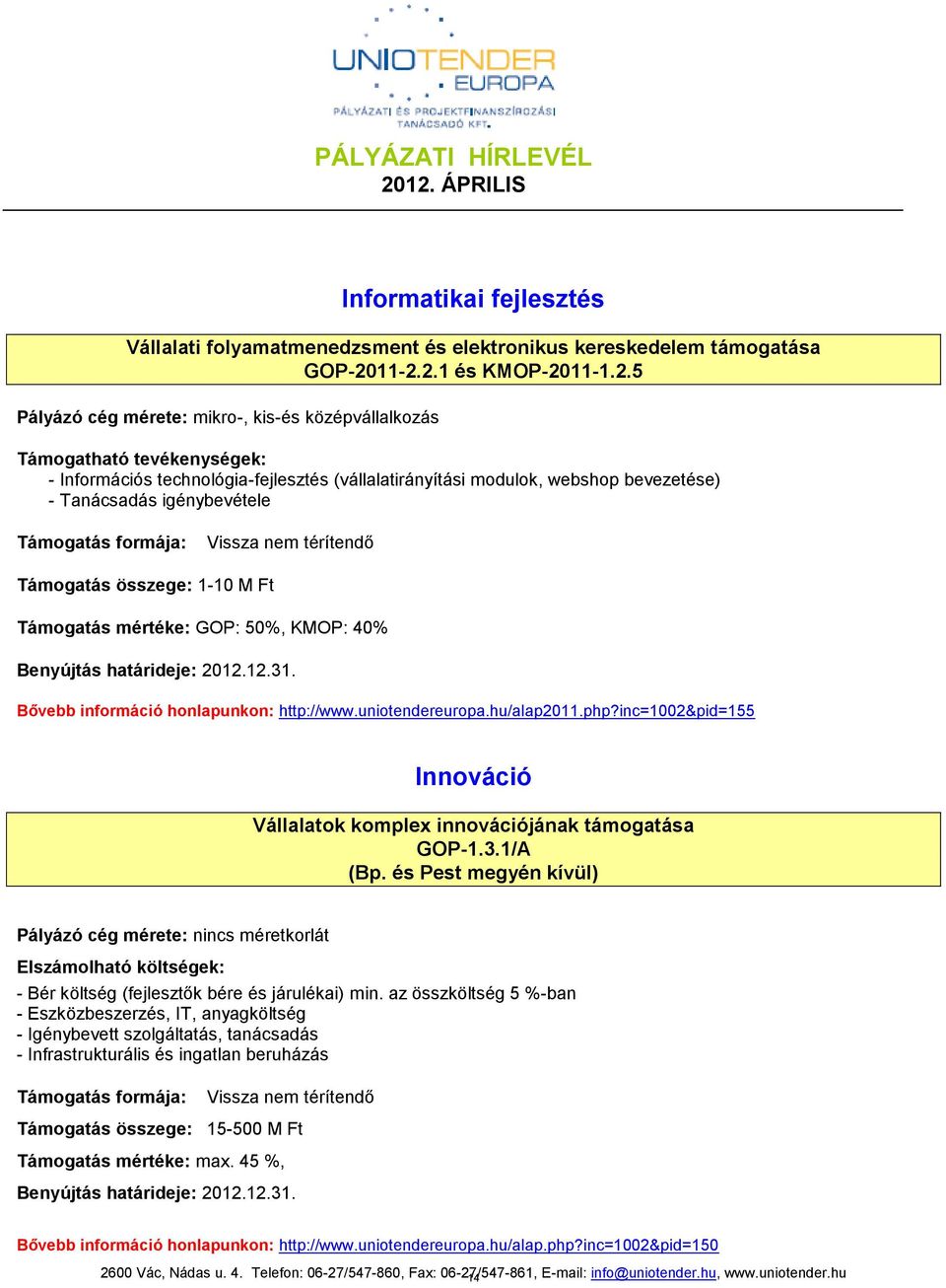 Támogatás mértéke: GOP: 50%, KMOP: 40% Benyújtás határideje: 01.1.31. Bővebb információ honlapunkon: http://www.uniotendereuropa.hu/alap011.php?