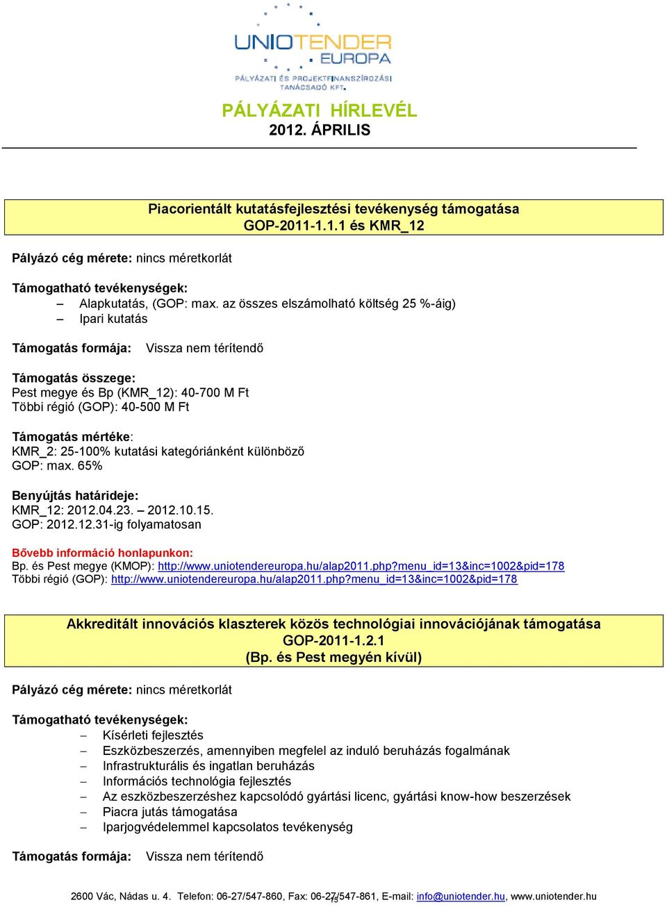 különböző GOP: max. 65% Benyújtás határideje: KMR_1: 01.04.3. 01.10.15. GOP: 01.1.31-ig folyamatosan Bővebb információ honlapunkon: Bp. és Pest megye (KMOP): http://www.uniotendereuropa.hu/alap011.