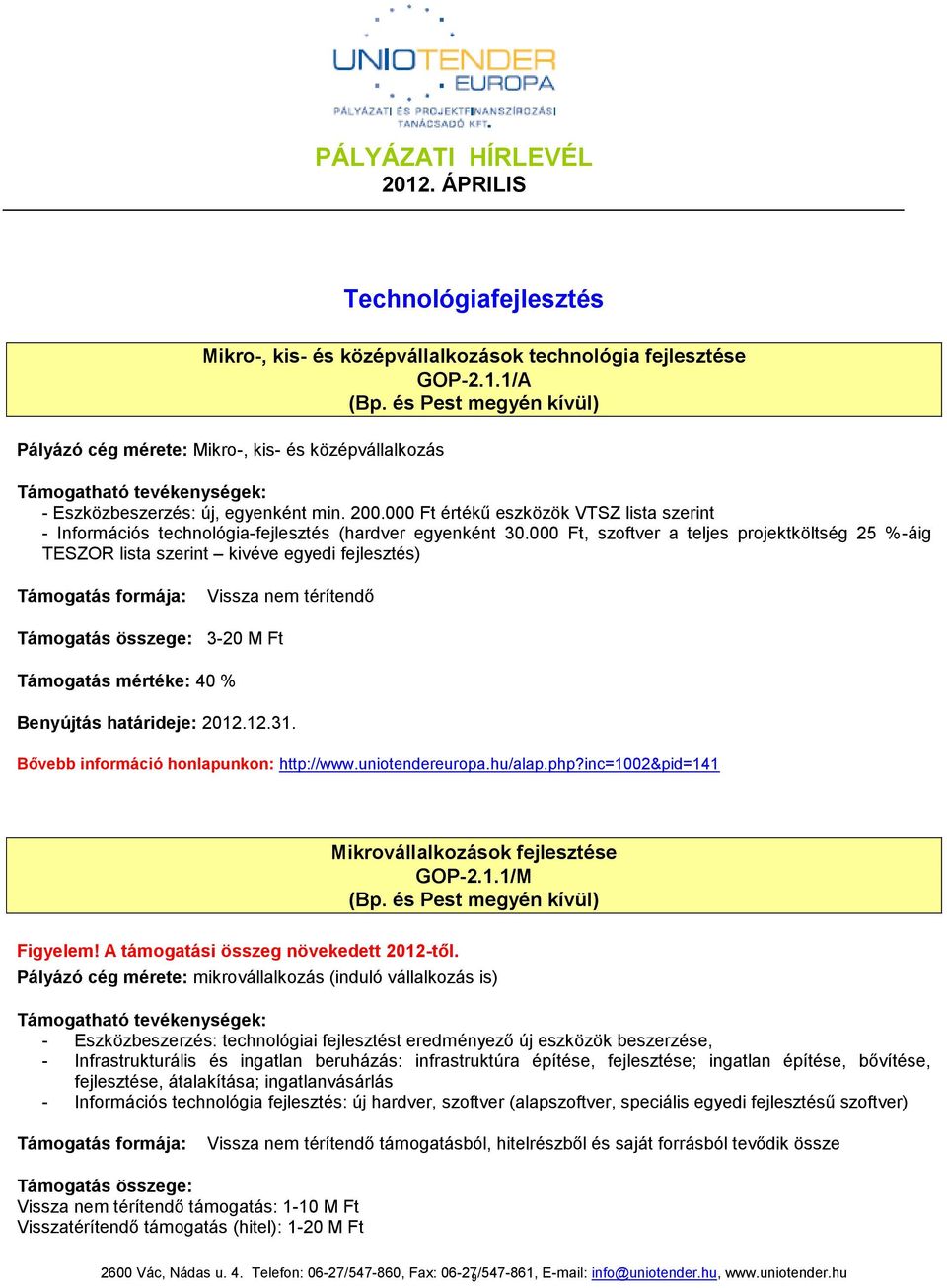 000 Ft, szoftver a teljes projektköltség 5 %-áig TESZOR lista szerint kivéve egyedi fejlesztés) Támogatás összege: 3-0 M Ft Támogatás mértéke: 40 % Benyújtás határideje: 01.1.31.