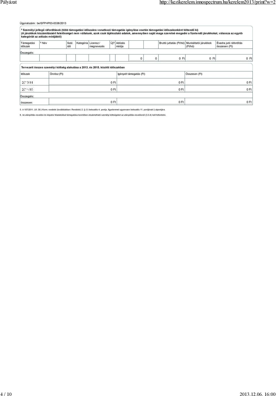 idő Kategória Licensz / megnevezés Új? Adózás módja Bruttó juttatás (Ft/hó) Munkáltatói járulékok (Ft/hó) Évadra jutó ráfordítás összesen Tervezett összes személyi költség alakulása a 2013. és 2015.