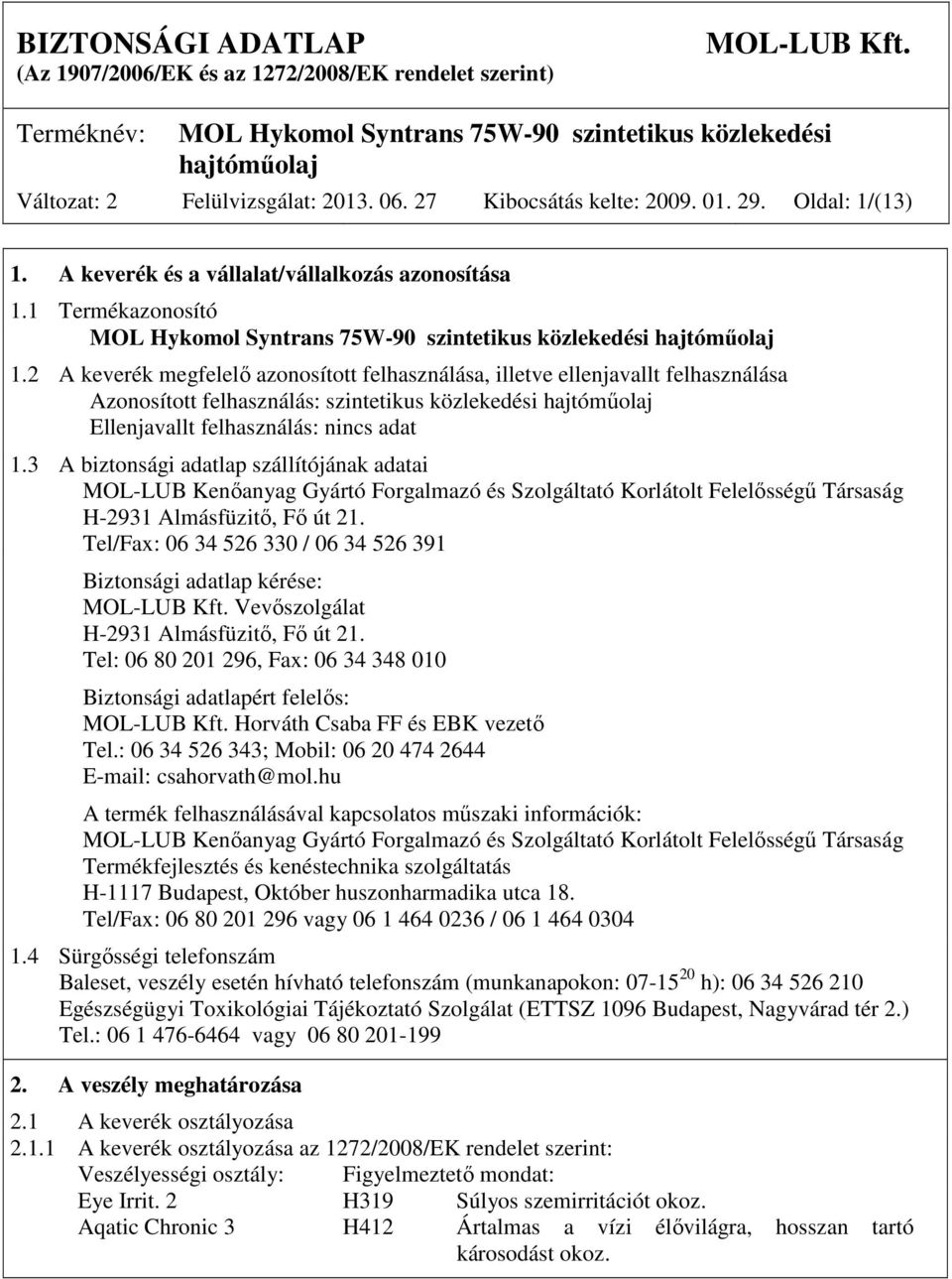 3 A biztonsági adatlap szállítójának adatai MOL-LUB Kenőanyag Gyártó Forgalmazó és Szolgáltató Korlátolt Felelősségű Társaság H-2931 Almásfüzitő, Fő út 21.