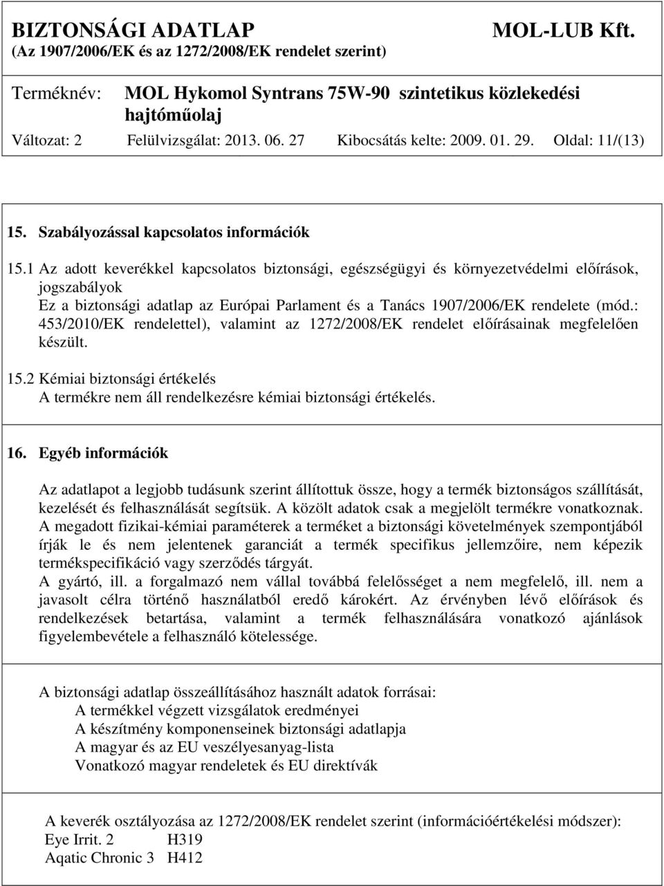 : 453/2010/EK rendelettel), valamint az 1272/2008/EK rendelet előírásainak megfelelően készült. 15.2 Kémiai biztonsági értékelés A termékre nem áll rendelkezésre kémiai biztonsági értékelés. 16.