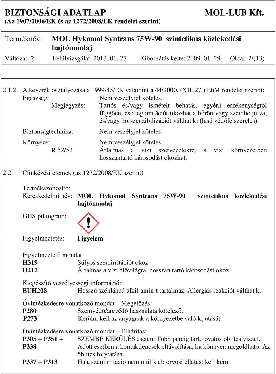 Biztonságtechnika: Nem veszélyjel köteles. Környezet: Nem veszélyjel köteles. R 52/53 Ártalmas a vízi szervezetekre, a vízi környezetben hosszantartó károsodást okozhat. 2.