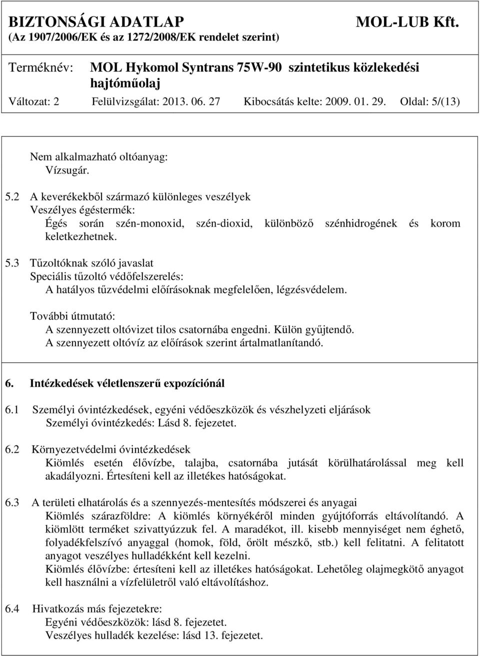 2 A keverékekből származó különleges veszélyek Veszélyes égéstermék: Égés során szén-monoxid, szén-dioxid, különböző szénhidrogének és korom keletkezhetnek. 5.