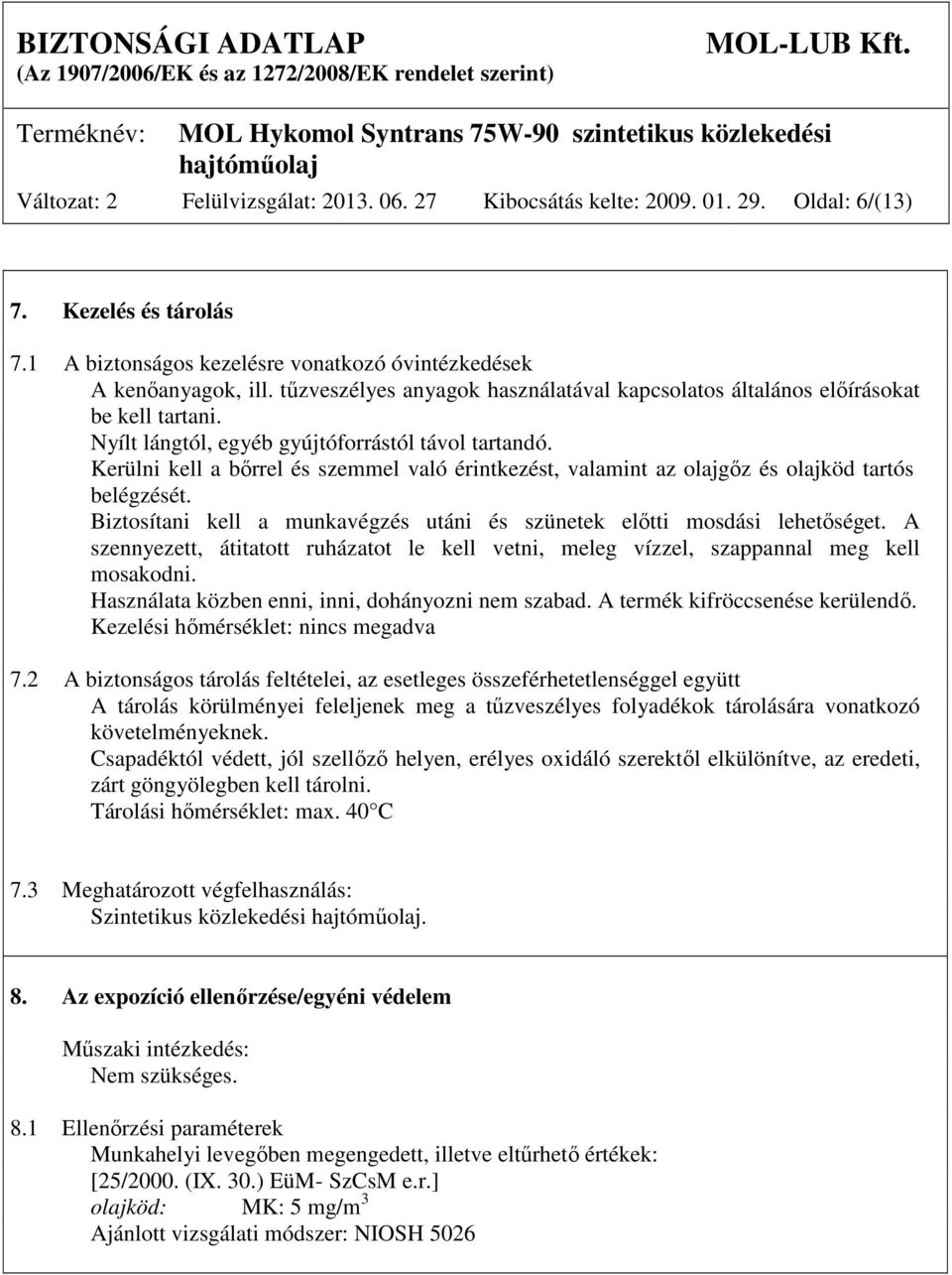 Kerülni kell a bőrrel és szemmel való érintkezést, valamint az olajgőz és olajköd tartós belégzését. Biztosítani kell a munkavégzés utáni és szünetek előtti mosdási lehetőséget.