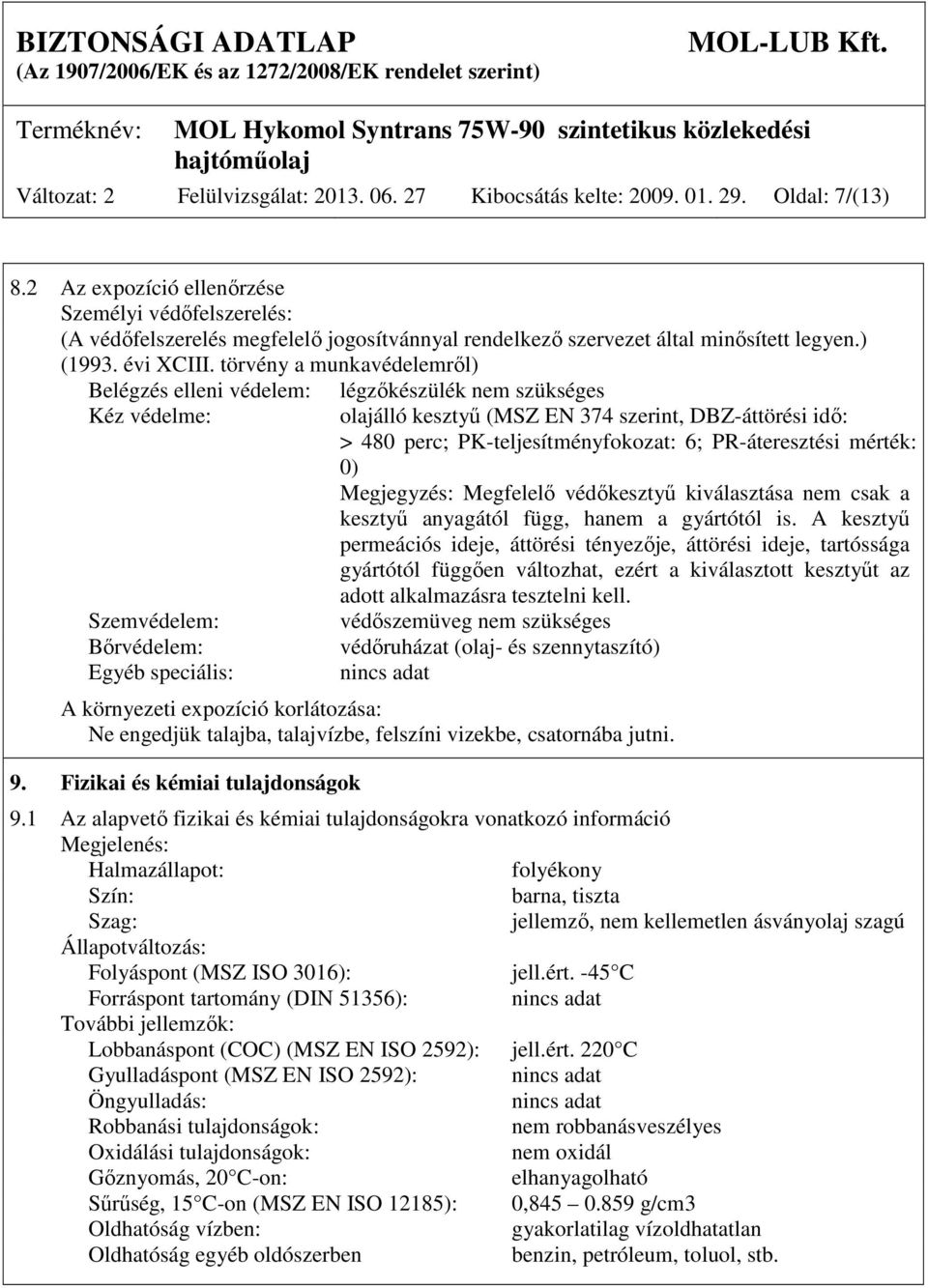 törvény a munkavédelemről) Belégzés elleni védelem: Kéz védelme: Szemvédelem: Bőrvédelem: Egyéb speciális: légzőkészülék nem szükséges olajálló kesztyű (MSZ EN 374 szerint, DBZ-áttörési idő: > 480