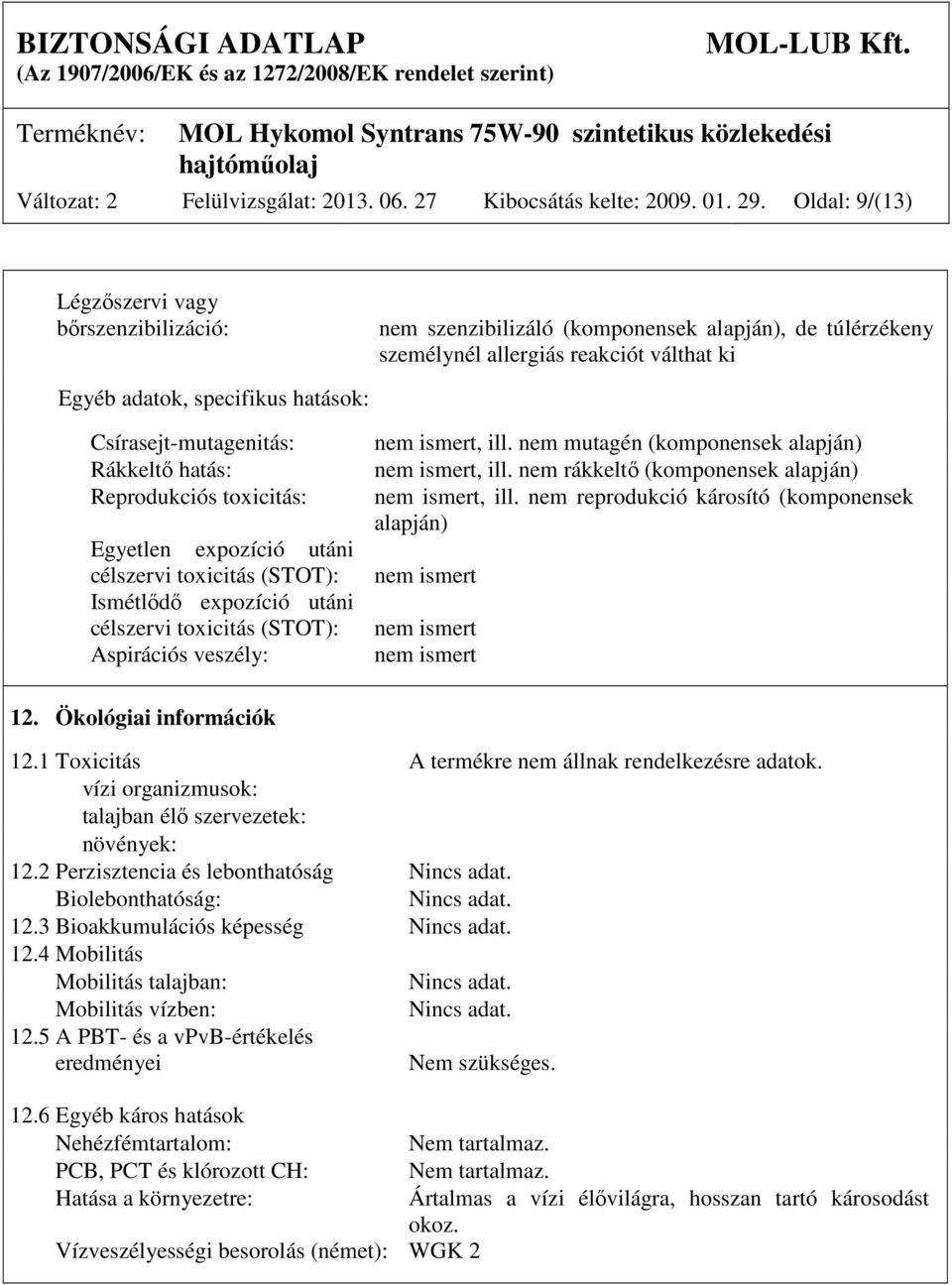 Csírasejt-mutagenitás: Rákkeltő hatás: Reprodukciós toxicitás: Egyetlen expozíció utáni célszervi toxicitás (STOT): Ismétlődő expozíció utáni célszervi toxicitás (STOT): Aspirációs veszély: nem