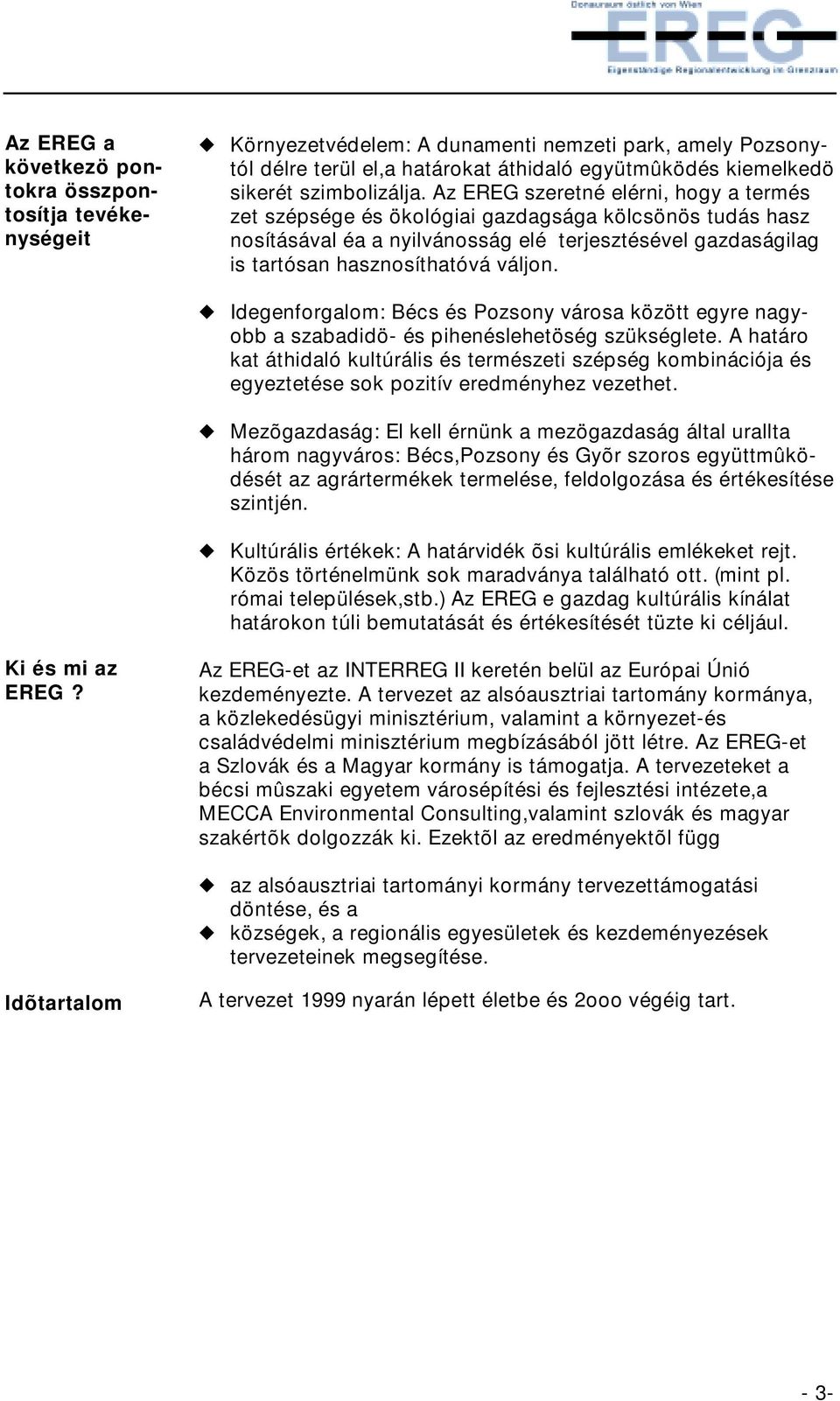 Az EREG szeretné elérni, hogy a termés zet szépsége és ökológiai gazdagsága kölcsönös tudás hasz nosításával éa a nyilvánosság elé terjesztésével gazdaságilag is tartósan hasznosíthatóvá váljon.