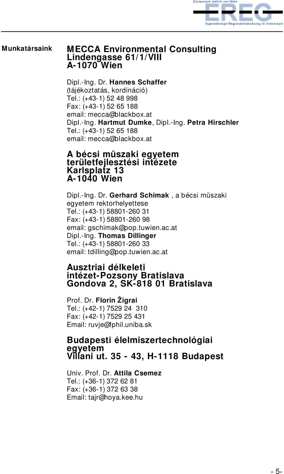 -Ing. Dr. Gerhard Schimak, a bécsi müszaki egyetem rektorhelyettese Tel.: (+43-1) 58801-260 31 Fax: (+43-1) 58801-260 98 email: gschimak@pop.tuwien.ac.at Dipl.-Ing. Thomas Dillinger Tel.