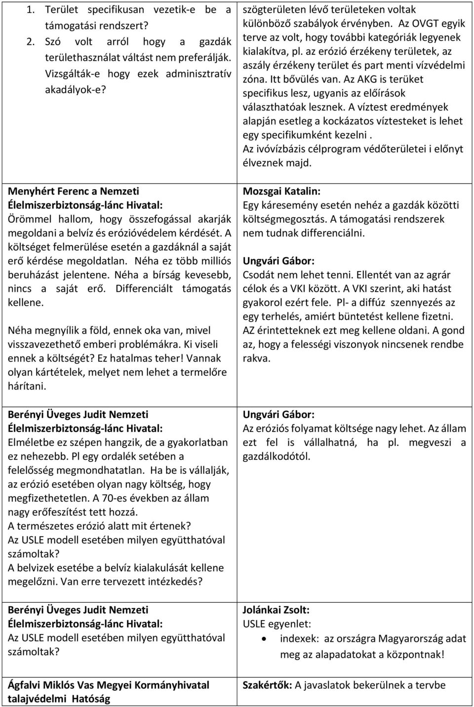 A költséget felmerülése esetén a gazdáknál a saját erő kérdése megoldatlan. Néha ez több milliós beruházást jelentene. Néha a bírság kevesebb, nincs a saját erő. Differenciált támogatás kellene.