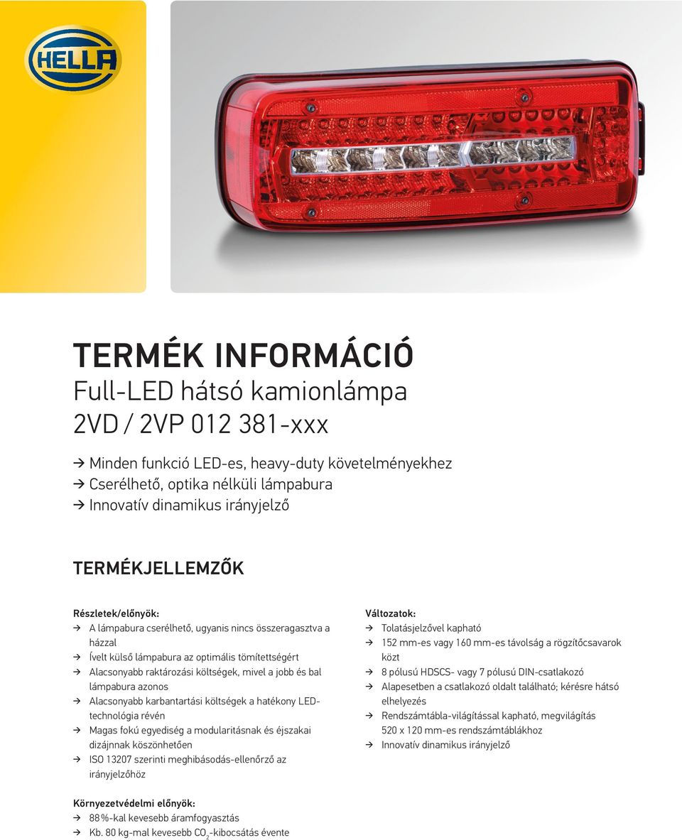 azonos Alacsonyabb karbantartási költségek a hatékony LEDtechnológia révén Magas fokú egyediség a modularitásnak és éjszakai dizájnnak köszönhetően ISO 0 szerinti meghibásodás-ellenőrző az