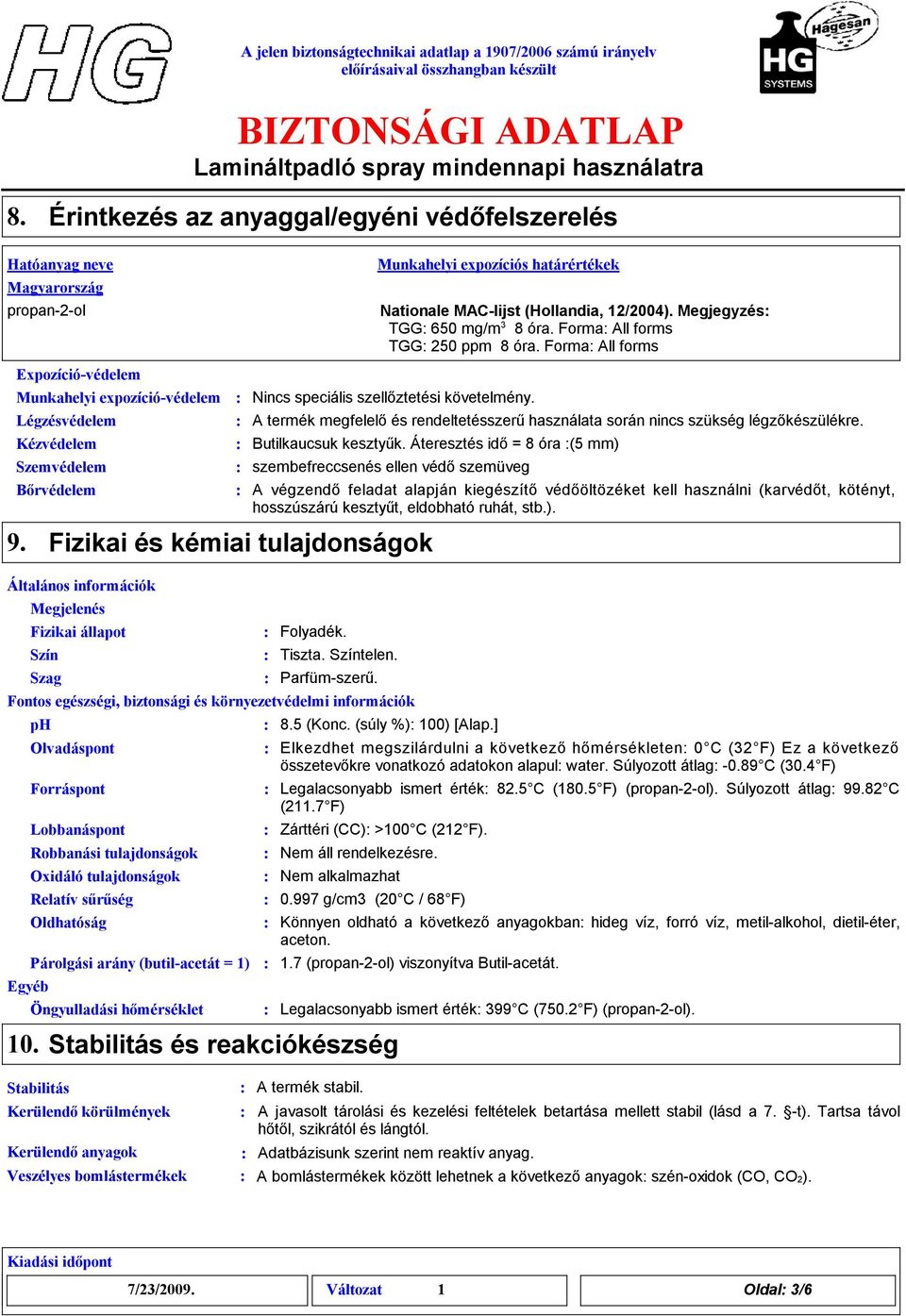 Munkahelyi expozíciós határértékek Nationale MAClijst (Hollandia, 12/2004). Megjegyzés TGG 650 mg/m 3 8 óra. Forma All forms TGG 250 ppm 8 óra.