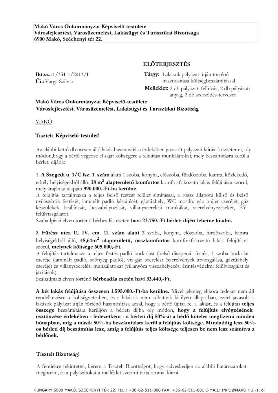 : Varga Szilvia hasznosítása költségbeszámítással Melléklet: 2 db pályázati felhívás, 2 db pályázati anyag, 2 db szerződés-tervezet Makó Város Önkormányzat Képviselő-testülete Városfejlesztési,