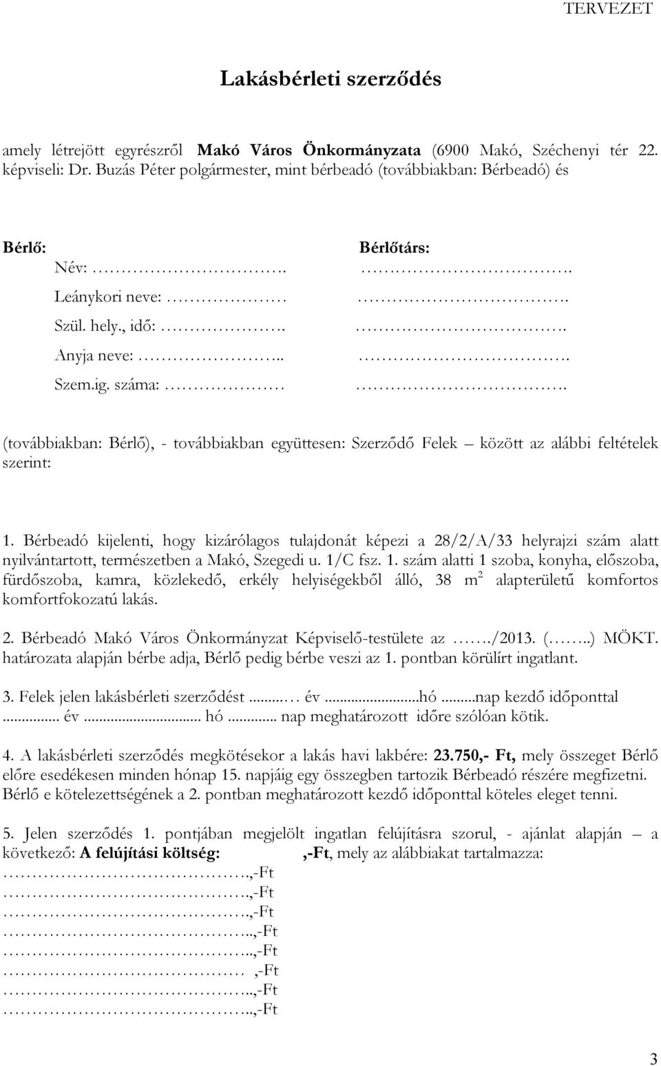 száma: Bérlőtárs: (továbbiakban: Bérlő), - továbbiakban együttesen: Szerződő Felek között az alábbi feltételek szerint: 1.