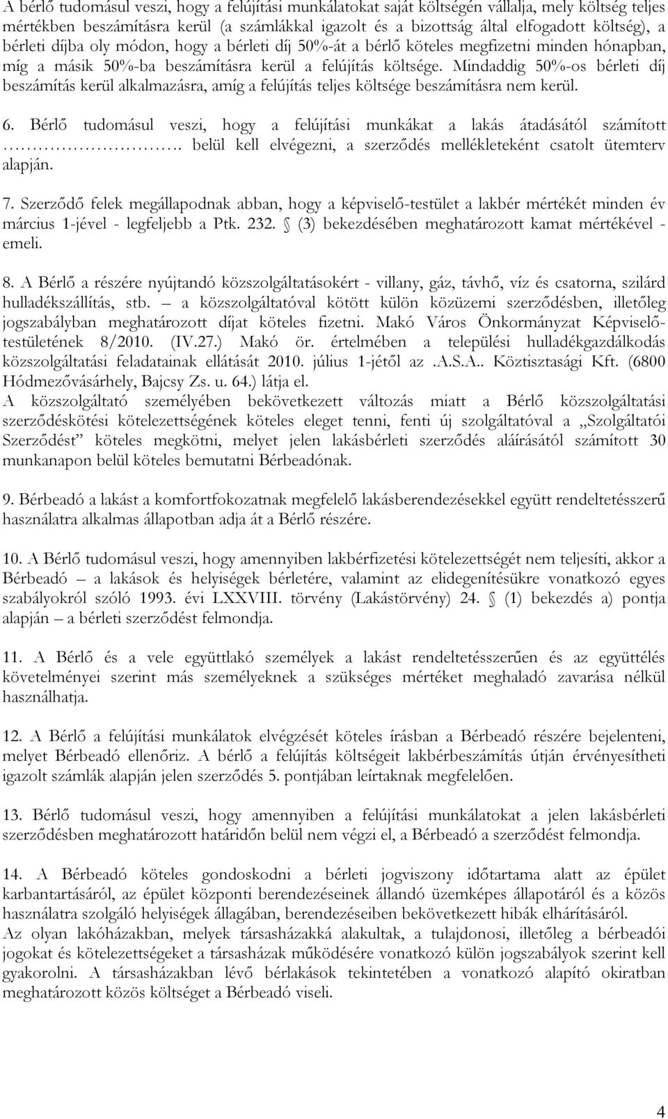 Mindaddig 50%-os bérleti díj beszámítás kerül alkalmazásra, amíg a felújítás teljes költsége beszámításra nem kerül. 6. Bérlő tudomásul veszi, hogy a felújítási munkákat a lakás átadásától számított.