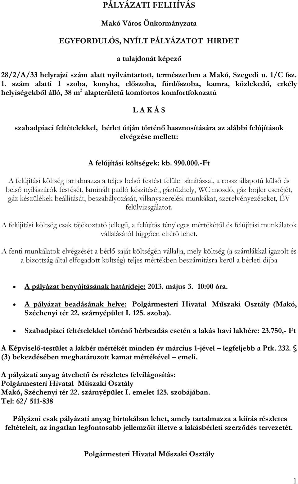 szám alatti 1 szoba, konyha, előszoba, fürdőszoba, kamra, közlekedő, erkély helyiségekből álló, 38 m 2 alapterületű komfortos komfortfokozatú L A K Á S szabadpiaci feltételekkel, bérlet útján történő