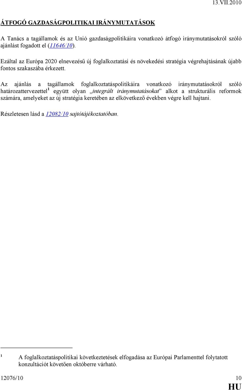 Az ajánlás a tagállamok foglalkoztatáspolitikáira vonatkozó iránymutatásokról szóló határozattervezettel 1 együtt olyan integrált iránymutatásokat alkot a strukturális reformok számára,