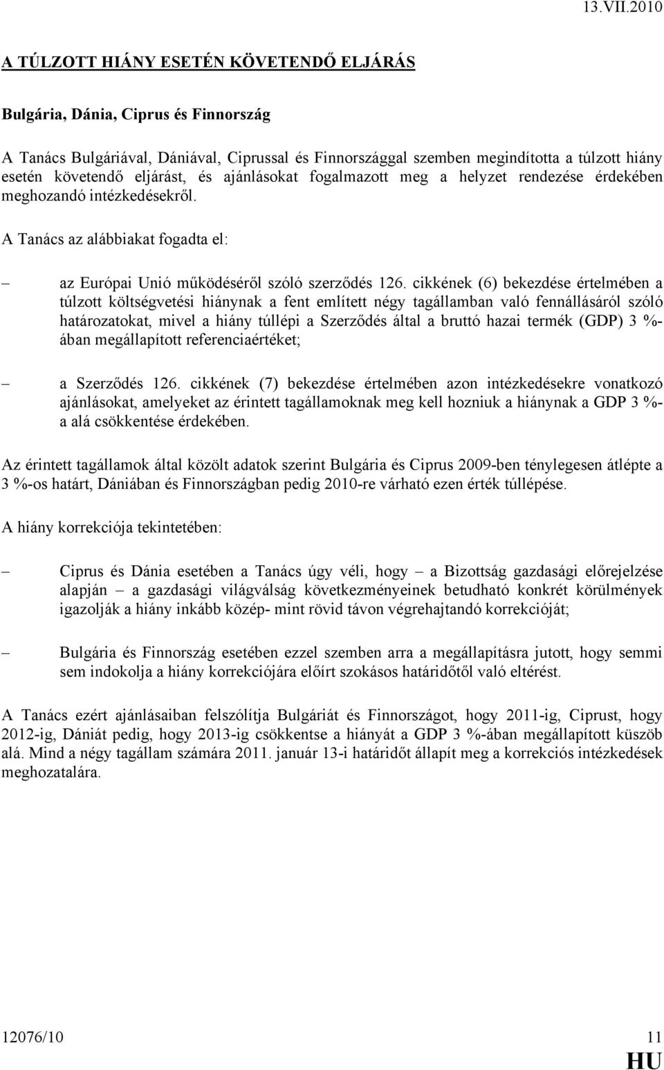 cikkének (6) bekezdése értelmében a túlzott költségvetési hiánynak a fent említett négy tagállamban való fennállásáról szóló határozatokat, mivel a hiány túllépi a Szerződés által a bruttó hazai