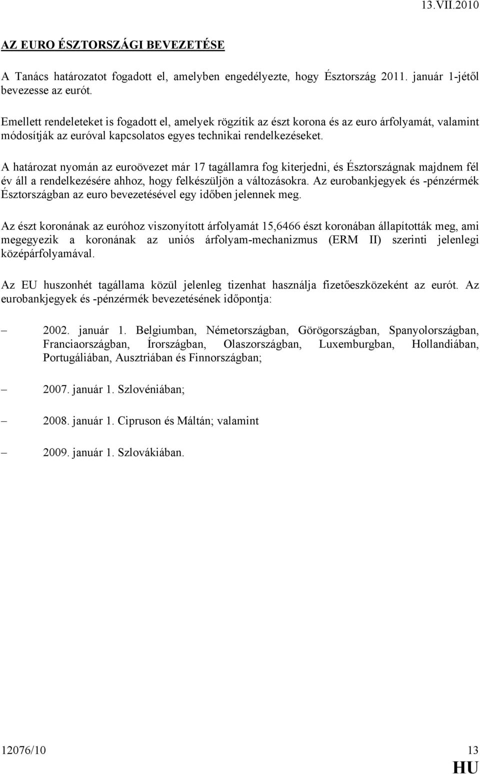 A határozat nyomán az euroövezet már 17 tagállamra fog kiterjedni, és Észtországnak majdnem fél év áll a rendelkezésére ahhoz, hogy felkészüljön a változásokra.