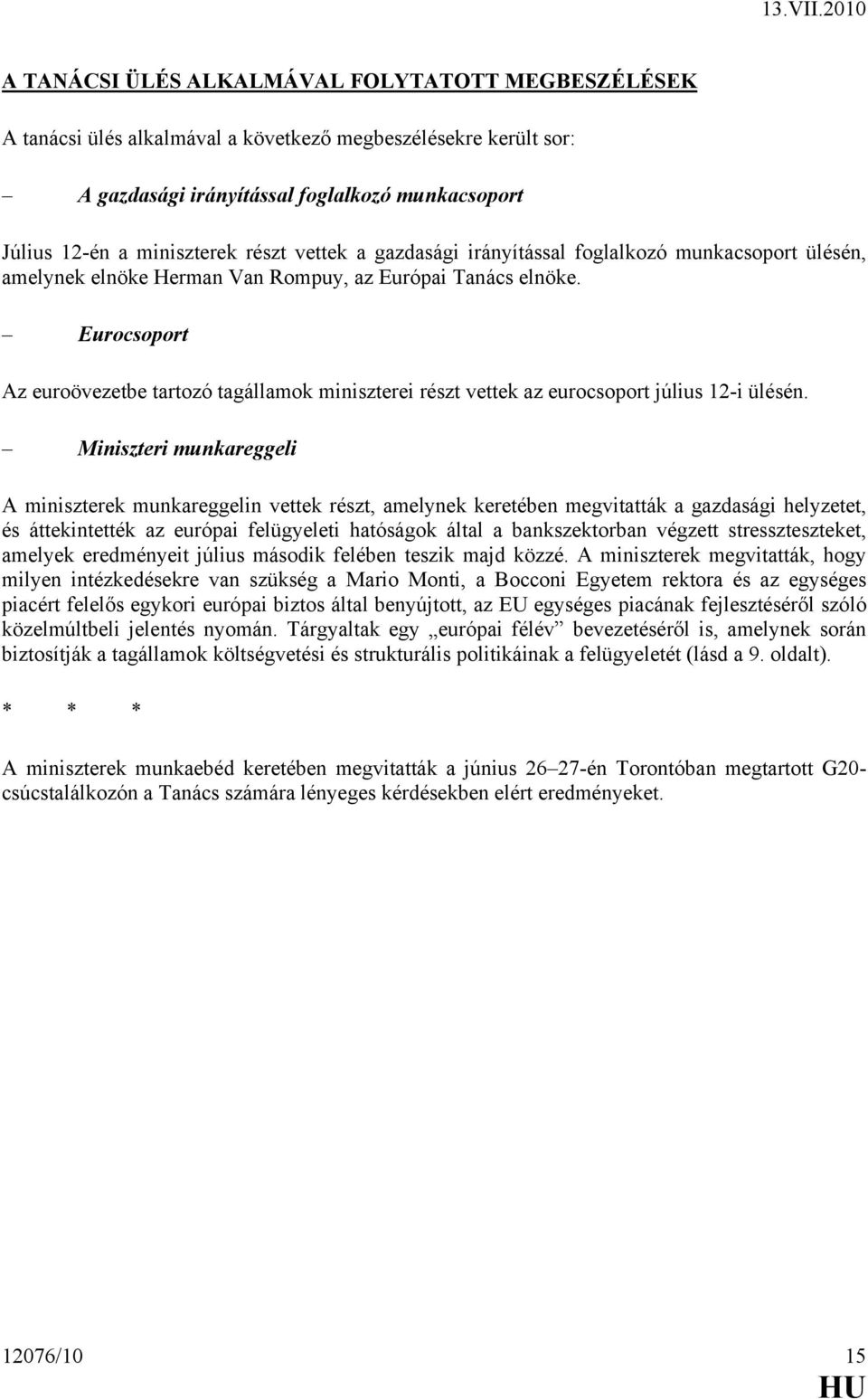Eurocsoport Az euroövezetbe tartozó tagállamok miniszterei részt vettek az eurocsoport július 12-i ülésén.