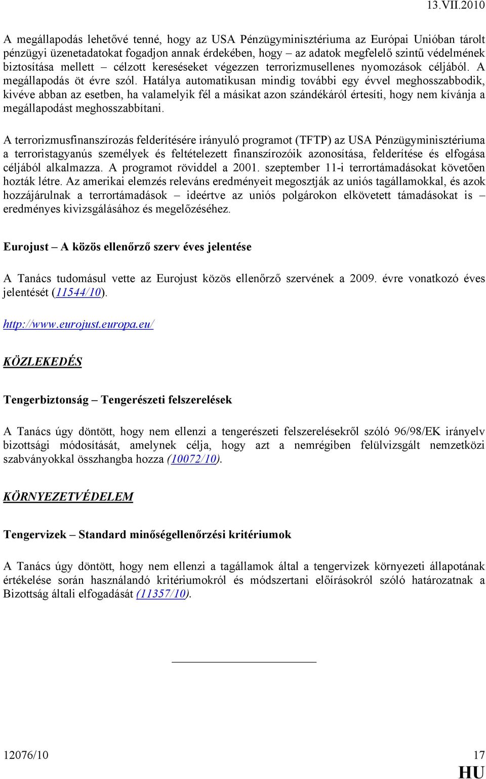 Hatálya automatikusan mindig további egy évvel meghosszabbodik, kivéve abban az esetben, ha valamelyik fél a másikat azon szándékáról értesíti, hogy nem kívánja a megállapodást meghosszabbítani.