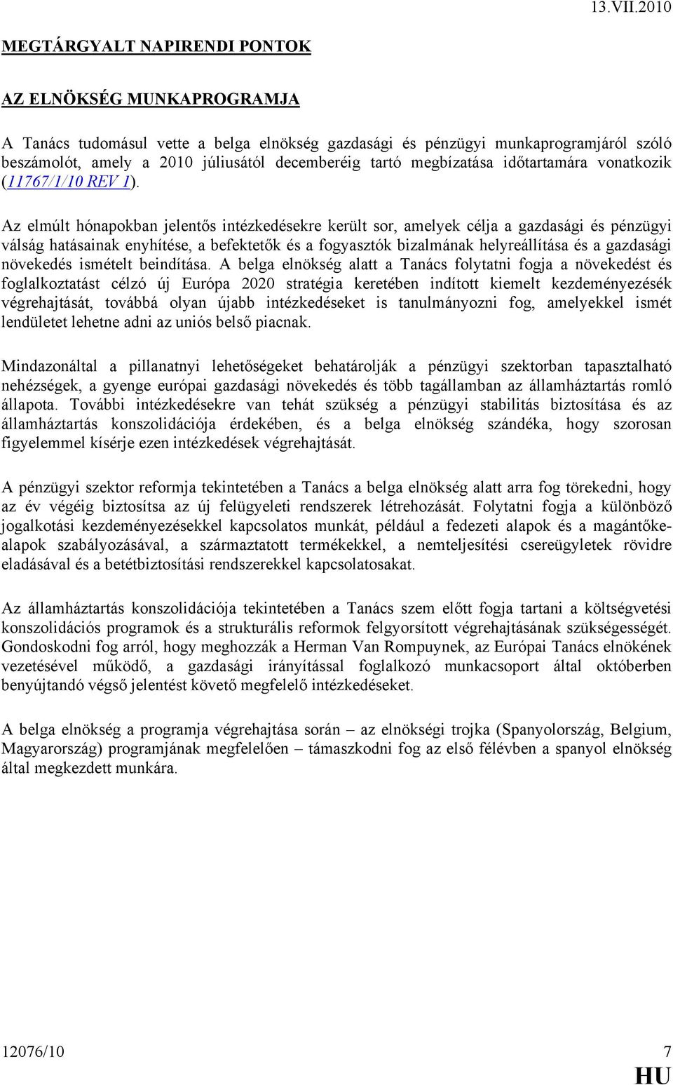 Az elmúlt hónapokban jelentős intézkedésekre került sor, amelyek célja a gazdasági és pénzügyi válság hatásainak enyhítése, a befektetők és a fogyasztók bizalmának helyreállítása és a gazdasági