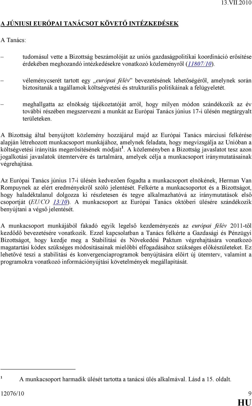 meghallgatta az elnökség tájékoztatóját arról, hogy milyen módon szándékozik az év további részében megszervezni a munkát az Európai Tanács június 17-i ülésén megtárgyalt területeken.