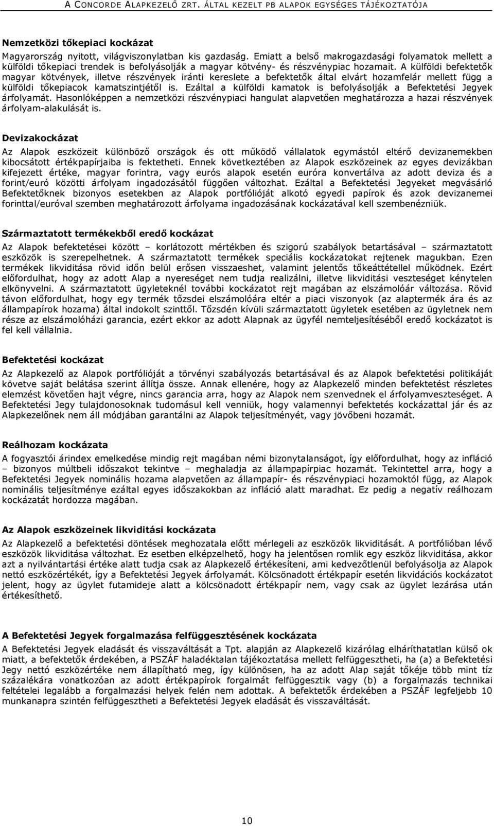 A külföldi befektetők magyar kötvények, illetve részvények iránti kereslete a befektetők által elvárt hozamfelár mellett függ a külföldi tőkepiacok kamatszintjétől is.