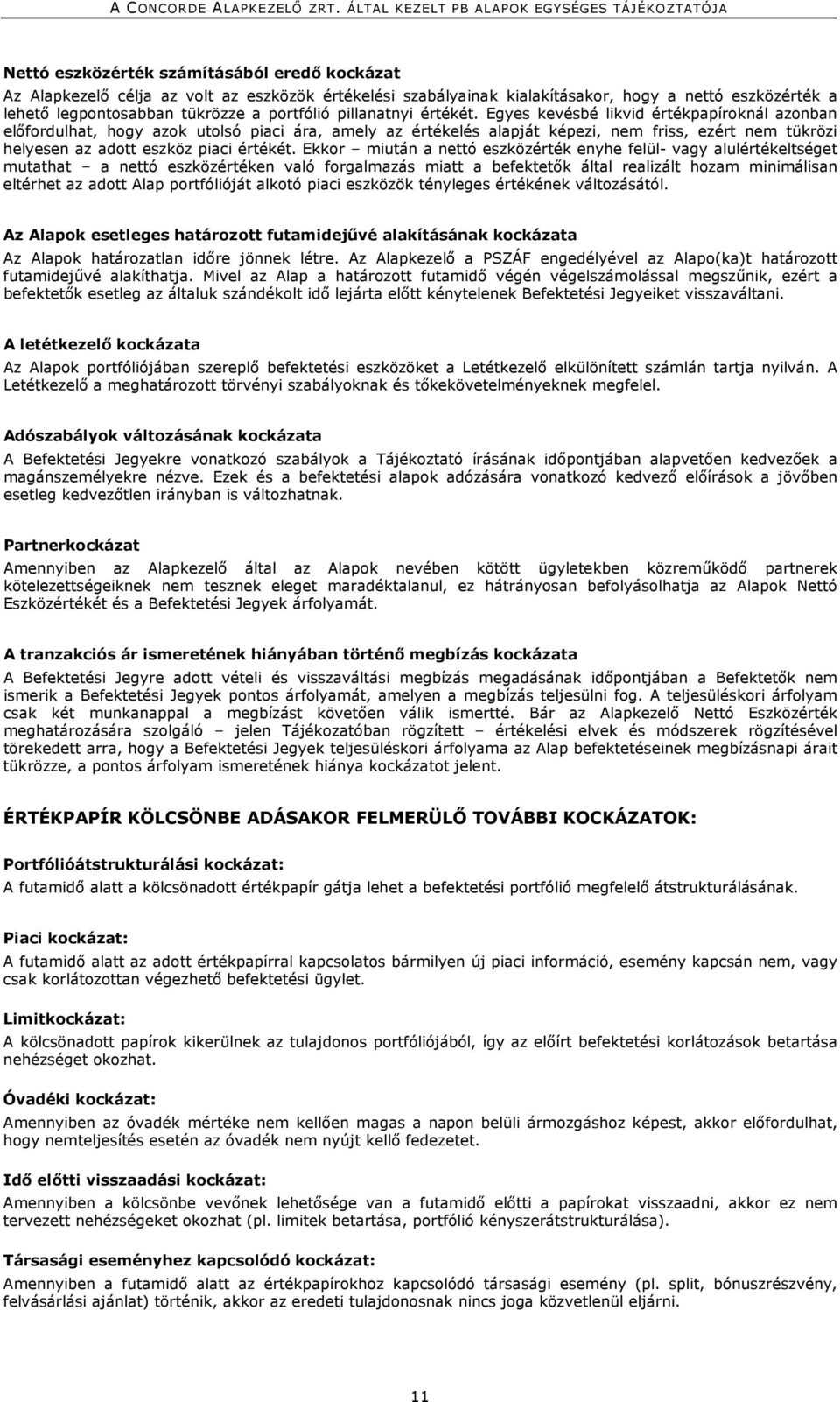 Egyes kevésbé likvid értékpapíroknál azonban előfordulhat, hogy azok utolsó piaci ára, amely az értékelés alapját képezi, nem friss, ezért nem tükrözi helyesen az adott eszköz piaci értékét.