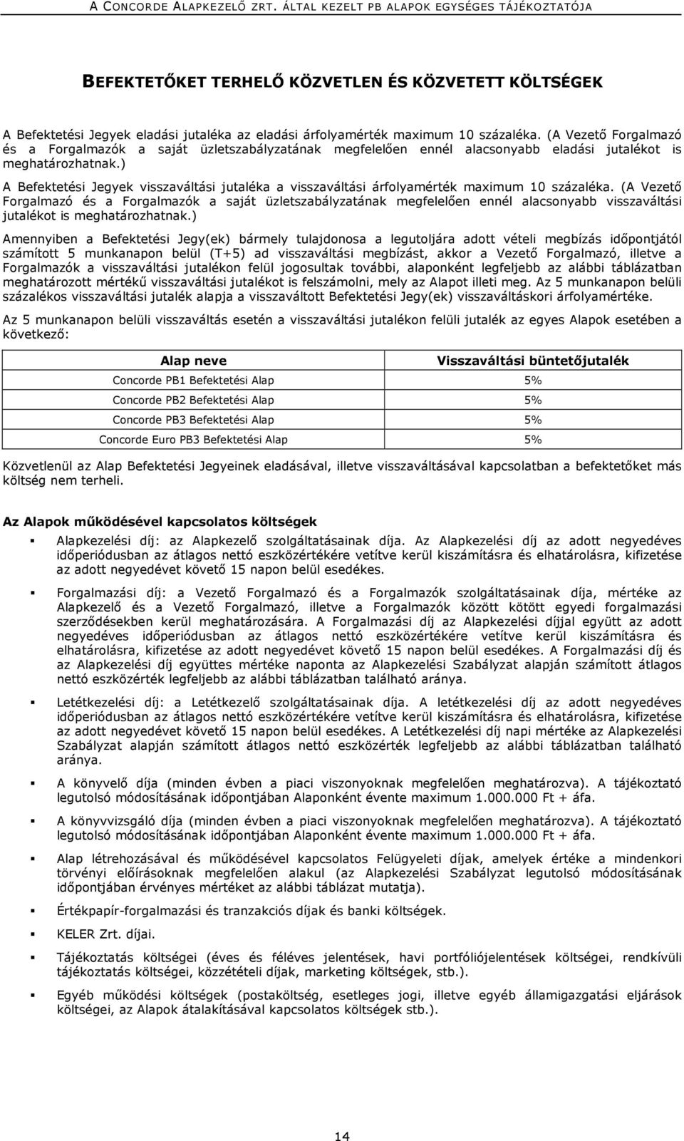 ) A Befektetési Jegyek visszaváltási jutaléka a visszaváltási árfolyamérték maximum 10 százaléka.