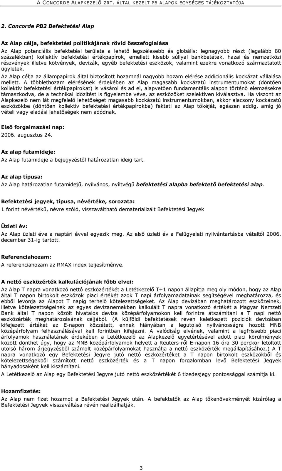 vonatkozó származtatott ügyletek. Az Alap célja az állampapírok által biztosított hozamnál nagyobb hozam elérése addicionális kockázat vállalása mellett.