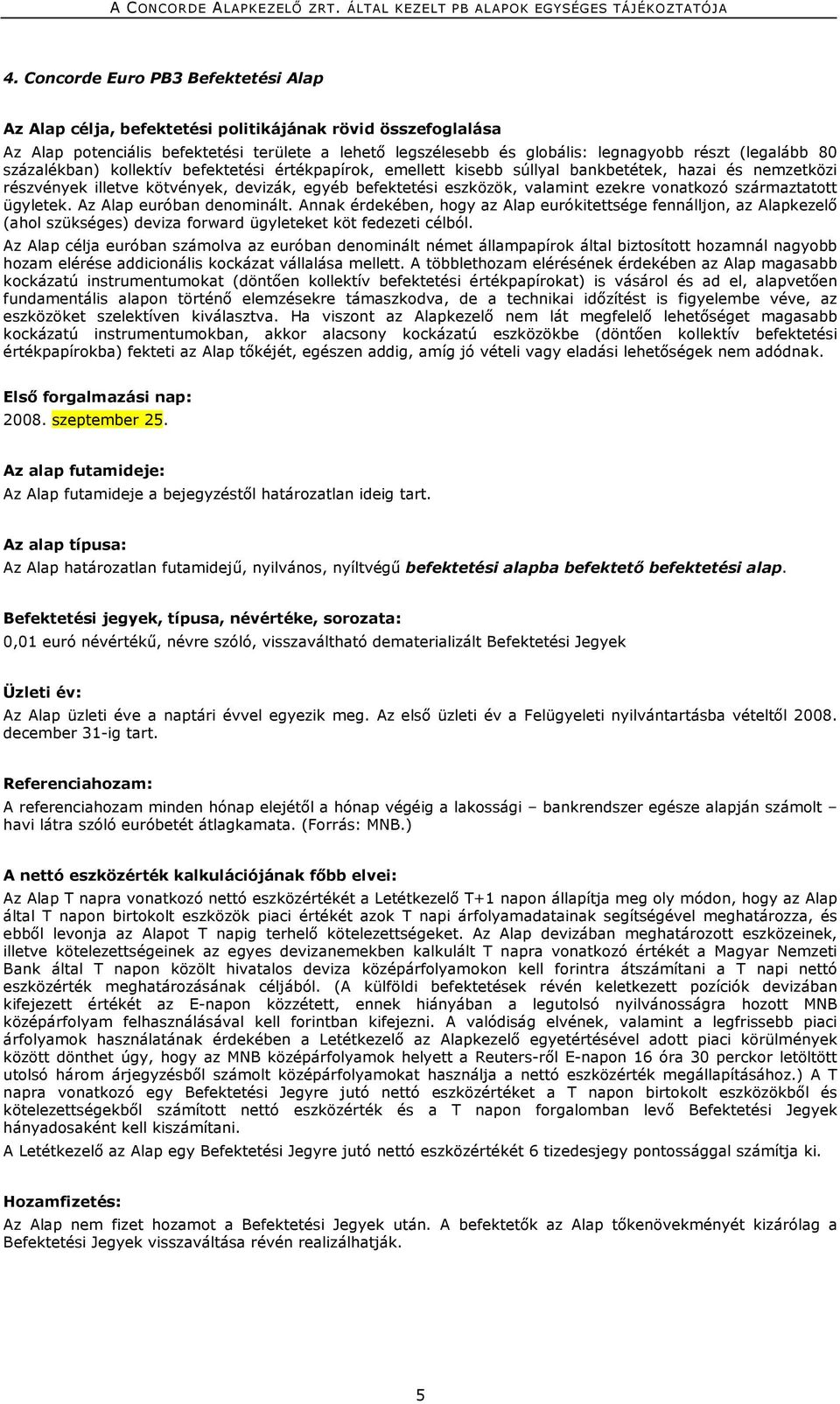 ezekre vonatkozó származtatott ügyletek. Az Alap euróban denominált.