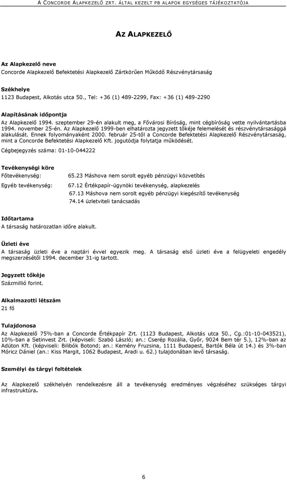 Az Alapkezelő 1999-ben elhatározta jegyzett tőkéje felemelését és részvénytársasággá alakulását. Ennek folyományaként 2000.