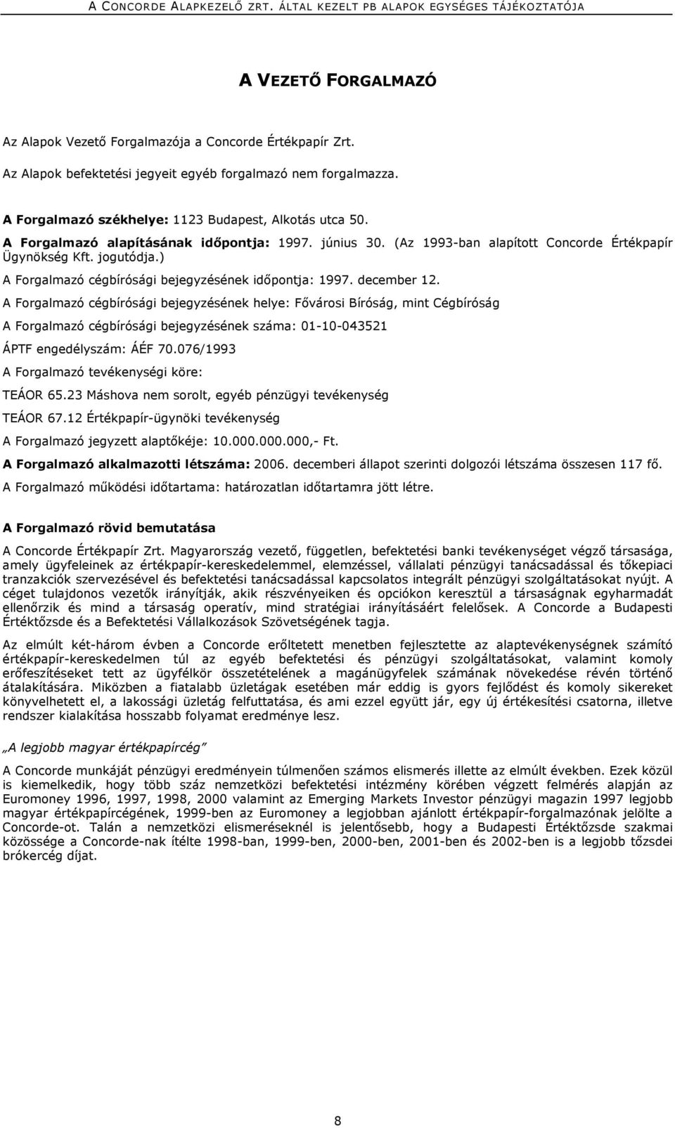 A Forgalmazó cégbírósági bejegyzésének helye: Fővárosi Bíróság, mint Cégbíróság A Forgalmazó cégbírósági bejegyzésének száma: 01-10-043521 ÁPTF engedélyszám: ÁÉF 70.