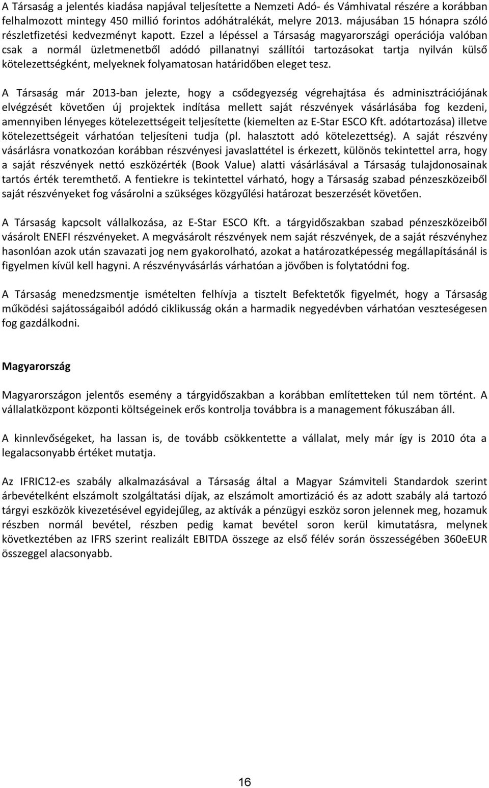 Ezzel a lépéssel a Társaság magyarországi operációja valóban csak a normál üzletmenetből adódó pillanatnyi szállítói tartozásokat tartja nyilván külső kötelezettségként, melyeknek folyamatosan