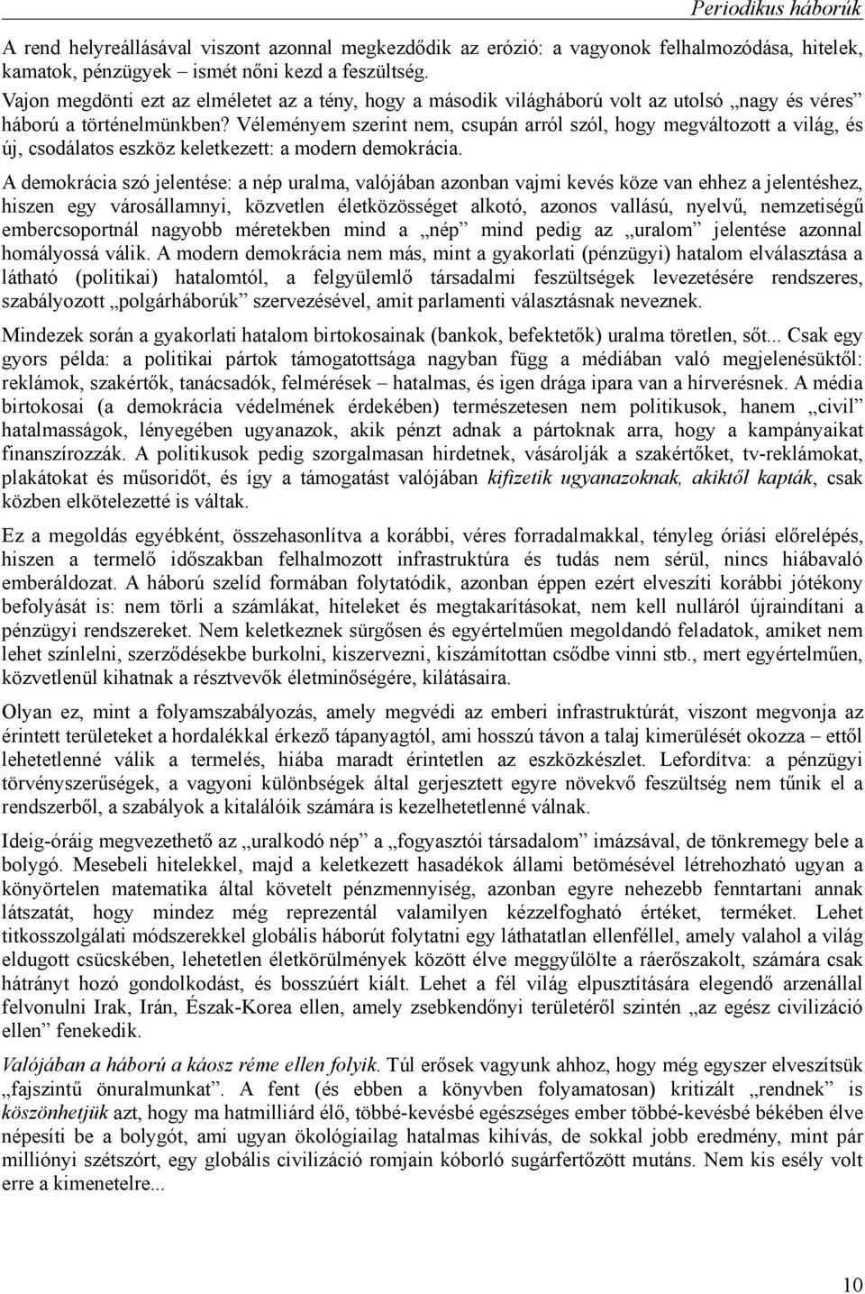 Véleményem szerint nem, csupán arról szól, hogy megváltozott a világ, és új, csodálatos eszköz keletkezett: a modern demokrácia.