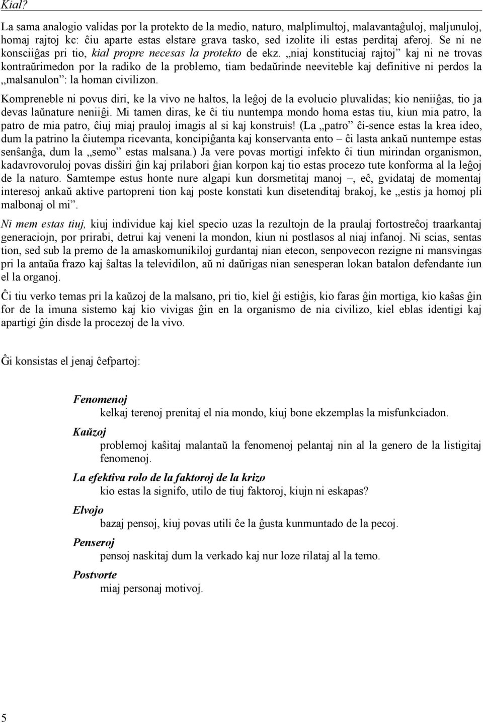 niaj konstituciaj rajtoj kaj ni ne trovas kontraŭrimedon por la radiko de la problemo, tiam bedaŭrinde neeviteble kaj definitive ni perdos la malsanulon : la homan civilizon.