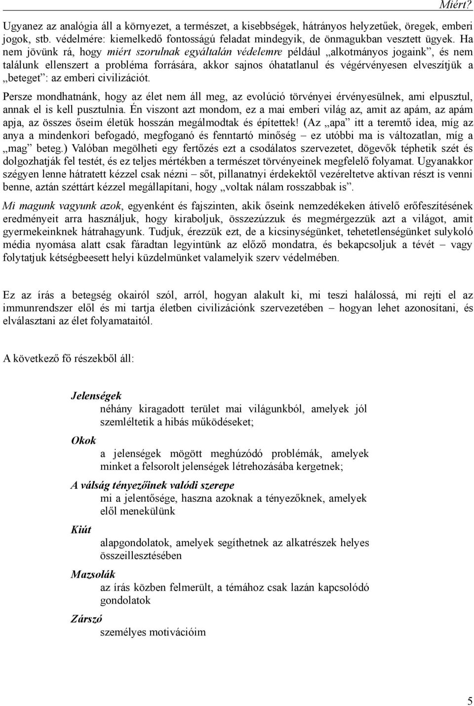 Ha nem jövünk rá, hogy miért szorulnak egyáltalán védelemre például alkotmányos jogaink, és nem találunk ellenszert a probléma forrására, akkor sajnos óhatatlanul és végérvényesen elveszítjük a