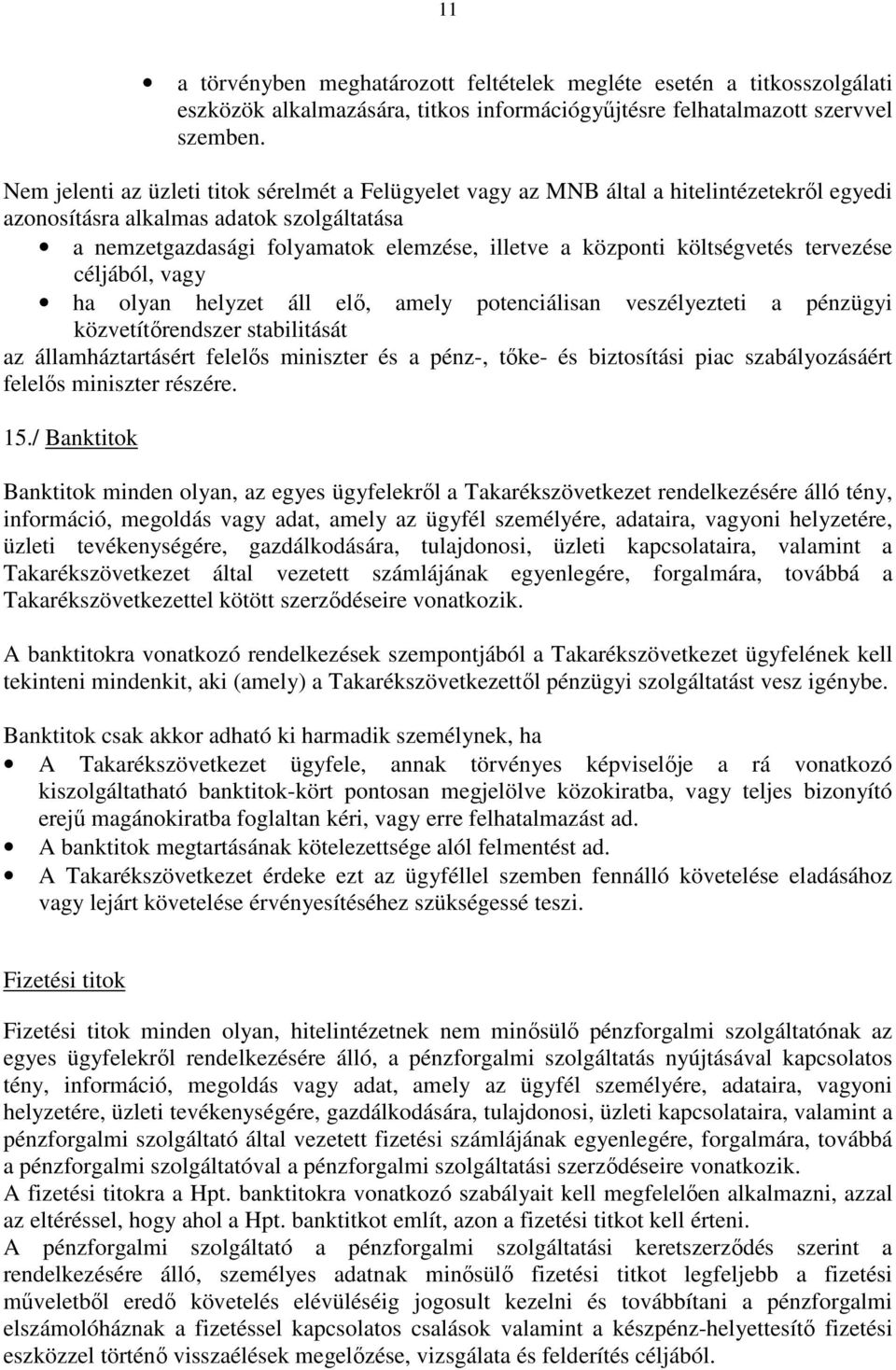 költségvetés tervezése céljából, vagy ha olyan helyzet áll elő, amely potenciálisan veszélyezteti a pénzügyi közvetítőrendszer stabilitását az államháztartásért felelős miniszter és a pénz-, tőke- és